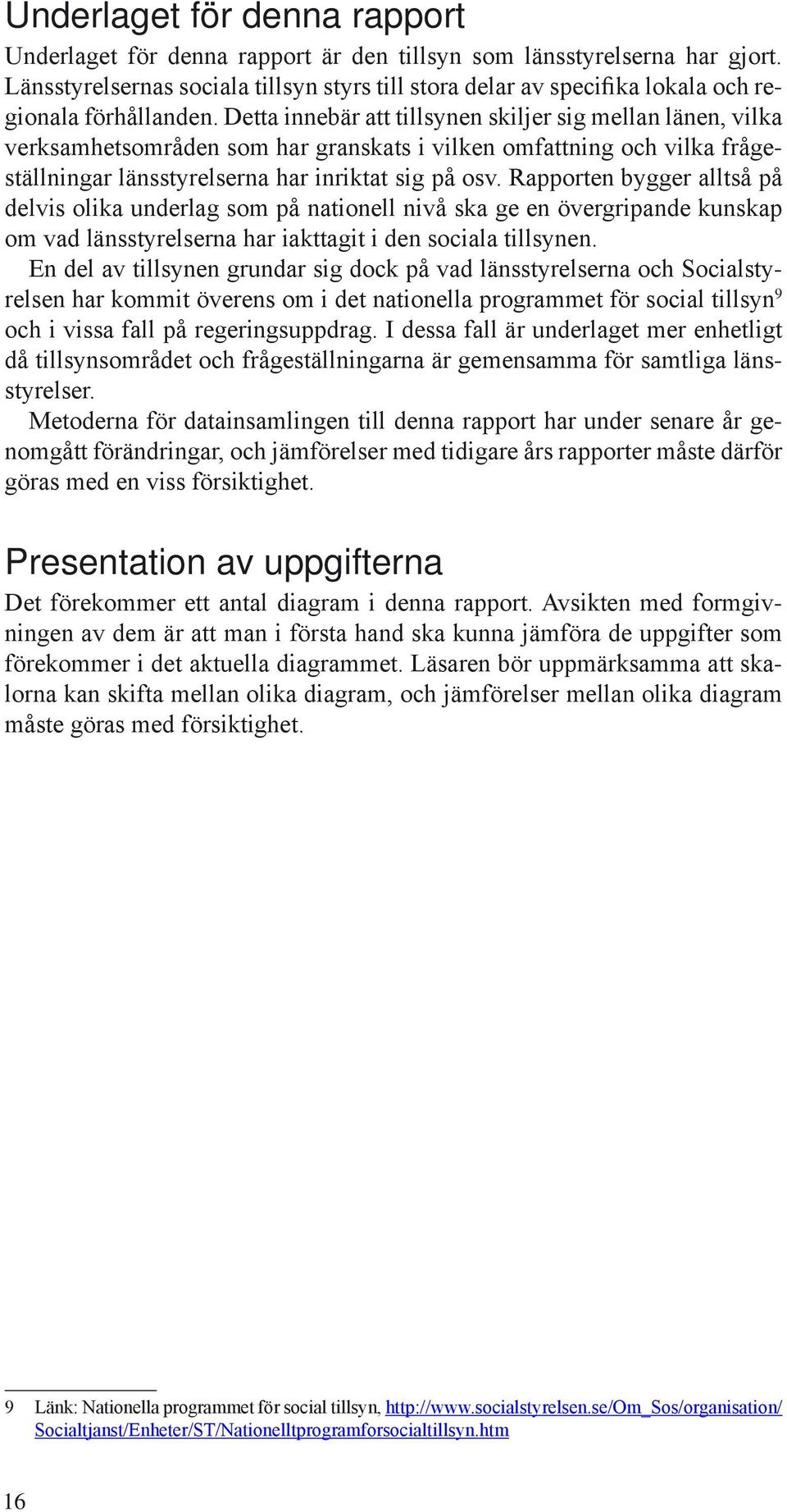 Detta innebär att tillsynen skiljer sig mellan länen, vilka verksamhetsområden som har granskats i vilken omfattning och vilka frågeställningar länsstyrelserna har inriktat sig på osv.