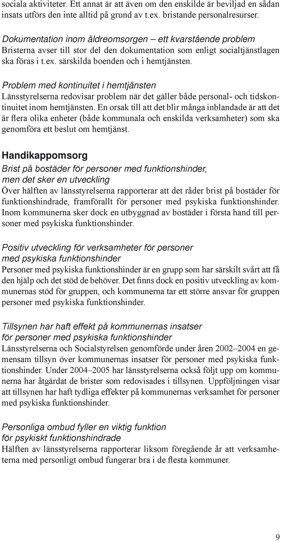 Problem med kontinuitet i hemtjänsten Länsstyrelserna redovisar problem när det gäller både personal- och tidskontinuitet inom hemtjänsten.