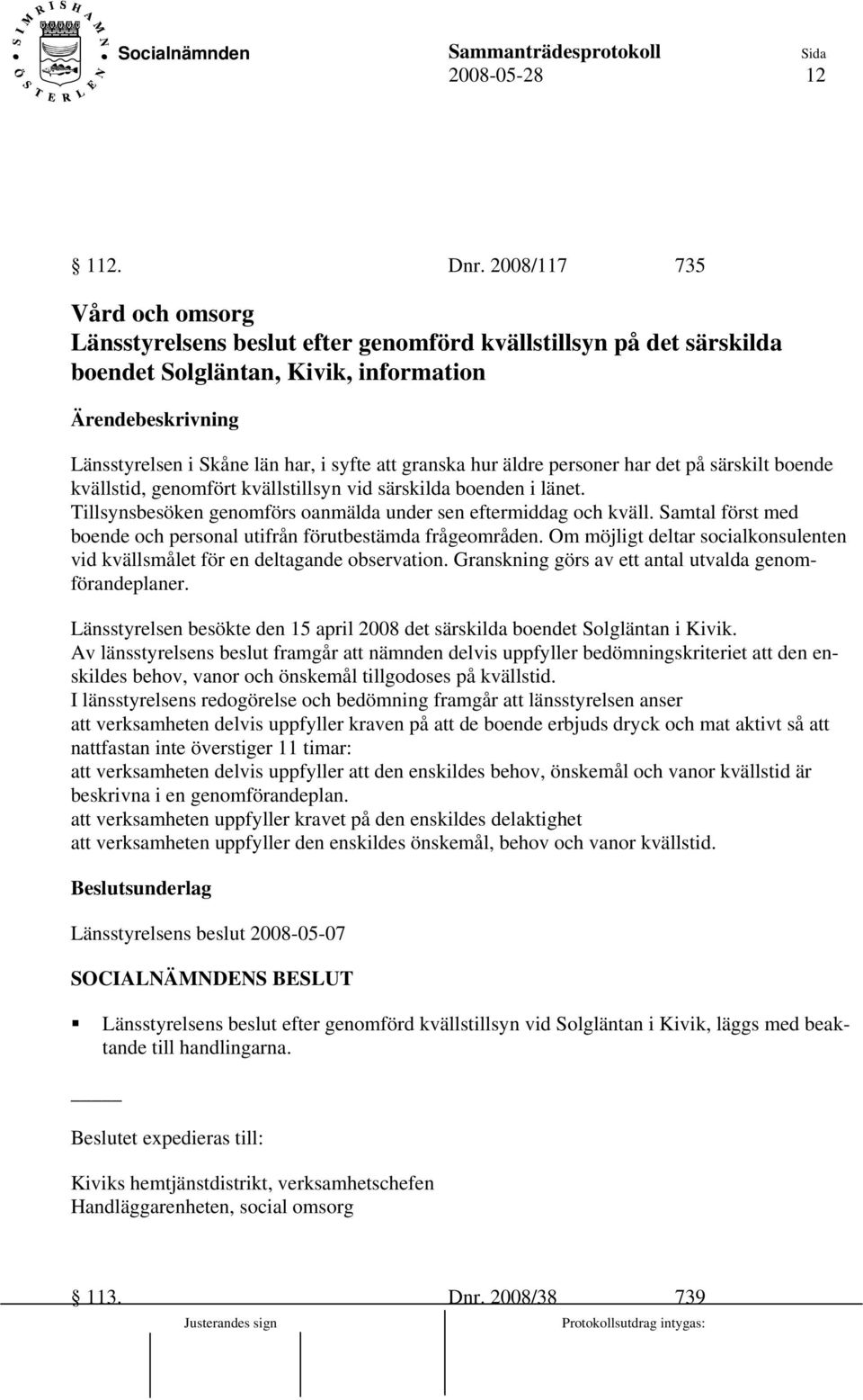 granska hur äldre personer har det på särskilt boende kvällstid, genomfört kvällstillsyn vid särskilda boenden i länet. Tillsynsbesöken genomförs oanmälda under sen eftermiddag och kväll.