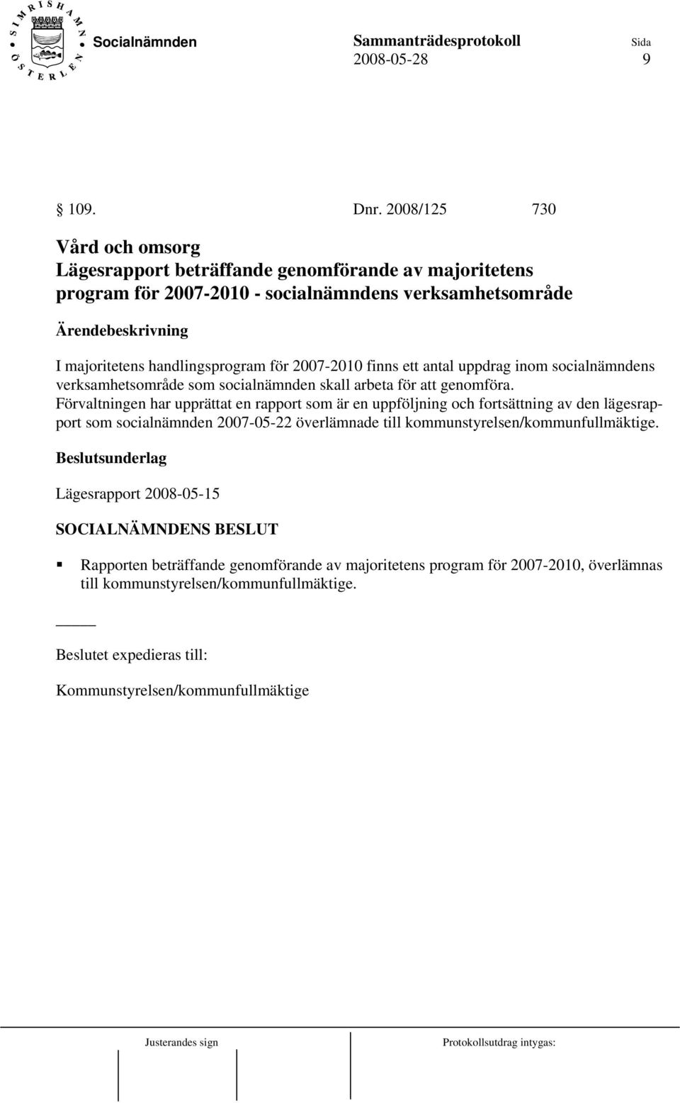 handlingsprogram för 2007-2010 finns ett antal uppdrag inom socialnämndens verksamhetsområde som socialnämnden skall arbeta för att genomföra.