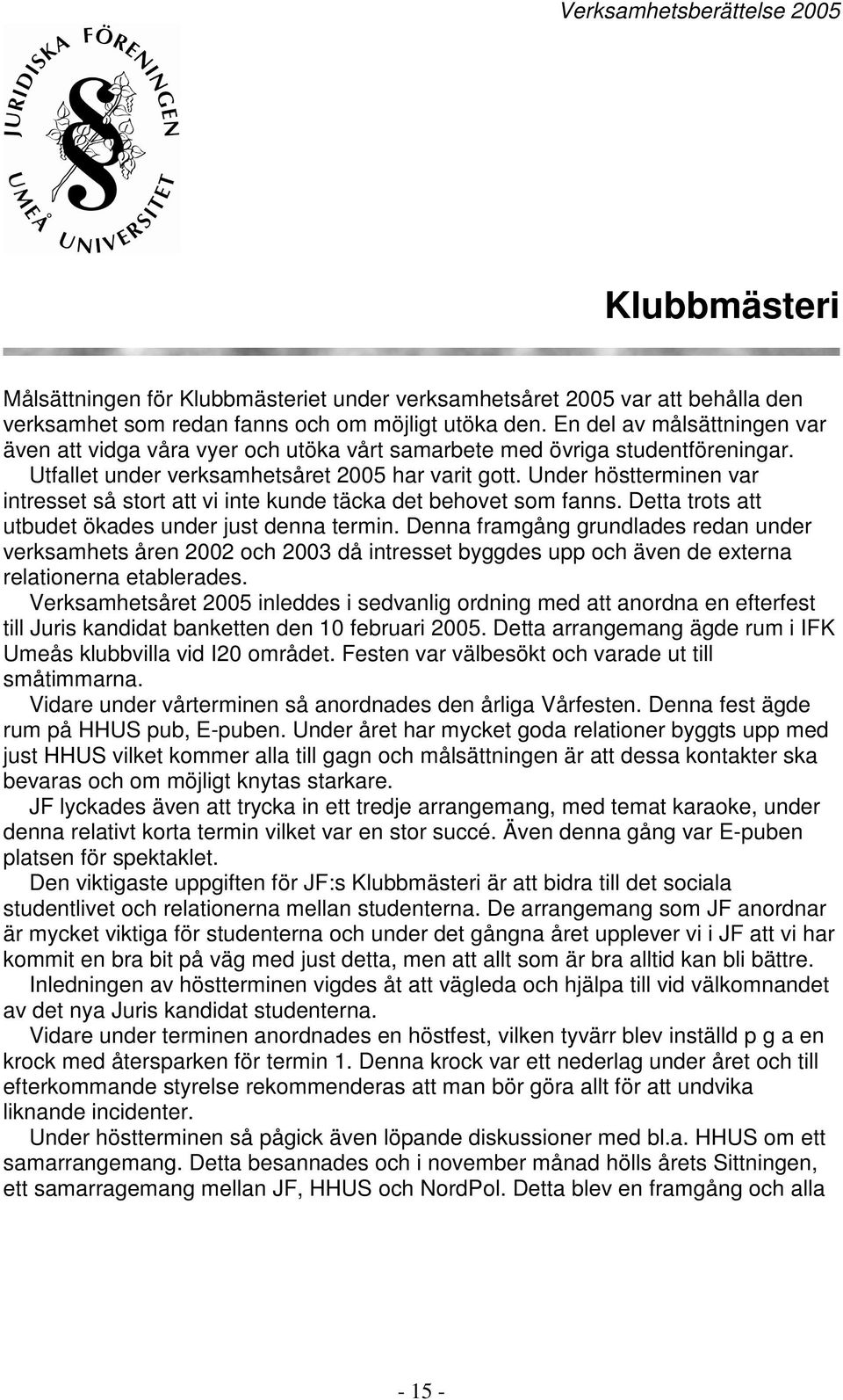 Under höstterminen var intresset så stort att vi inte kunde täcka det behovet som fanns. Detta trots att utbudet ökades under just denna termin.