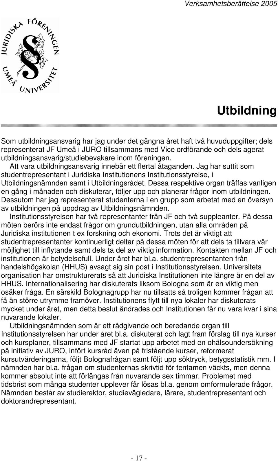 Jag har suttit som studentrepresentant i Juridiska Institutionens Institutionsstyrelse, i Utbildningsnämnden samt i Utbildningsrådet.