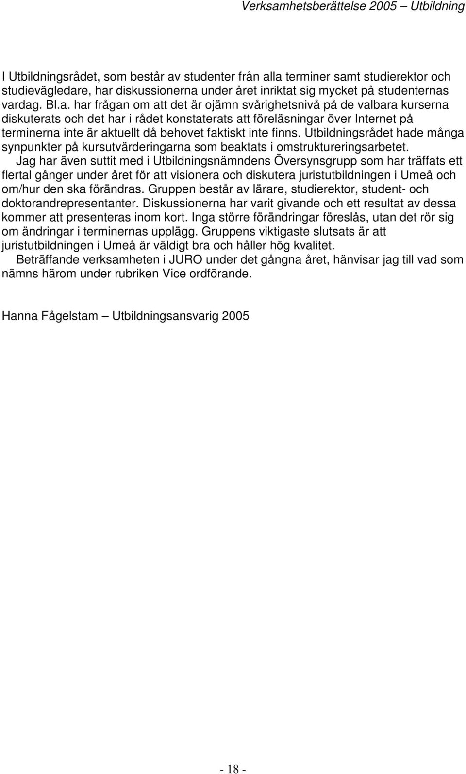 vardag. Bl.a. har frågan om att det är ojämn svårighetsnivå på de valbara kurserna diskuterats och det har i rådet konstaterats att föreläsningar över Internet på terminerna inte är aktuellt då