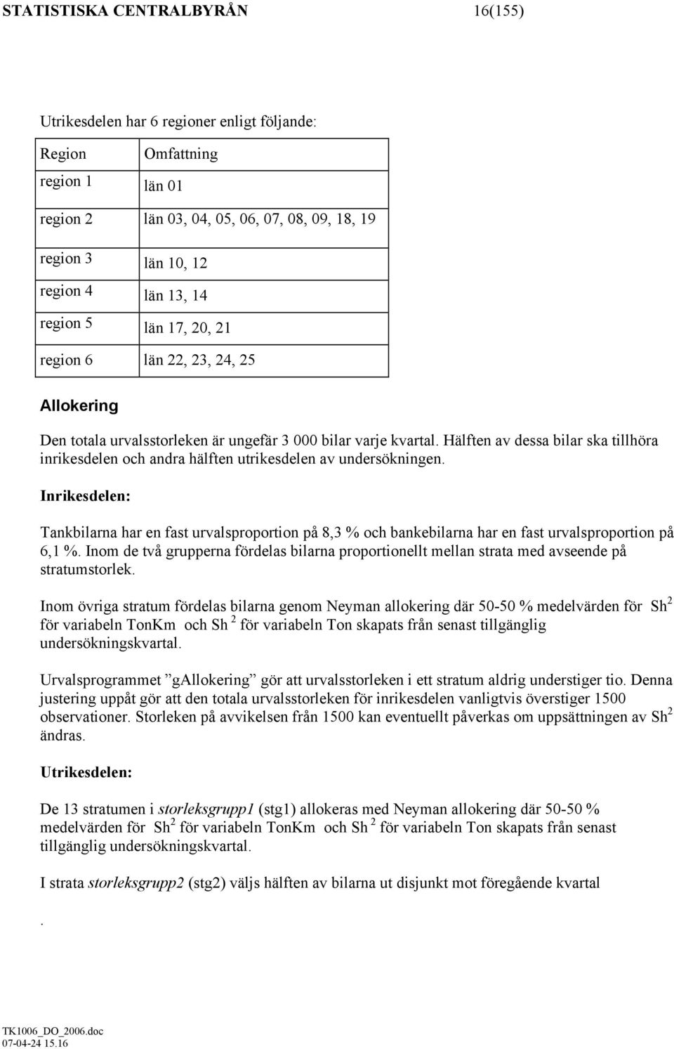 Hälften av dessa bilar ska tillhöra inrikesdelen och andra hälften utrikesdelen av undersökningen.