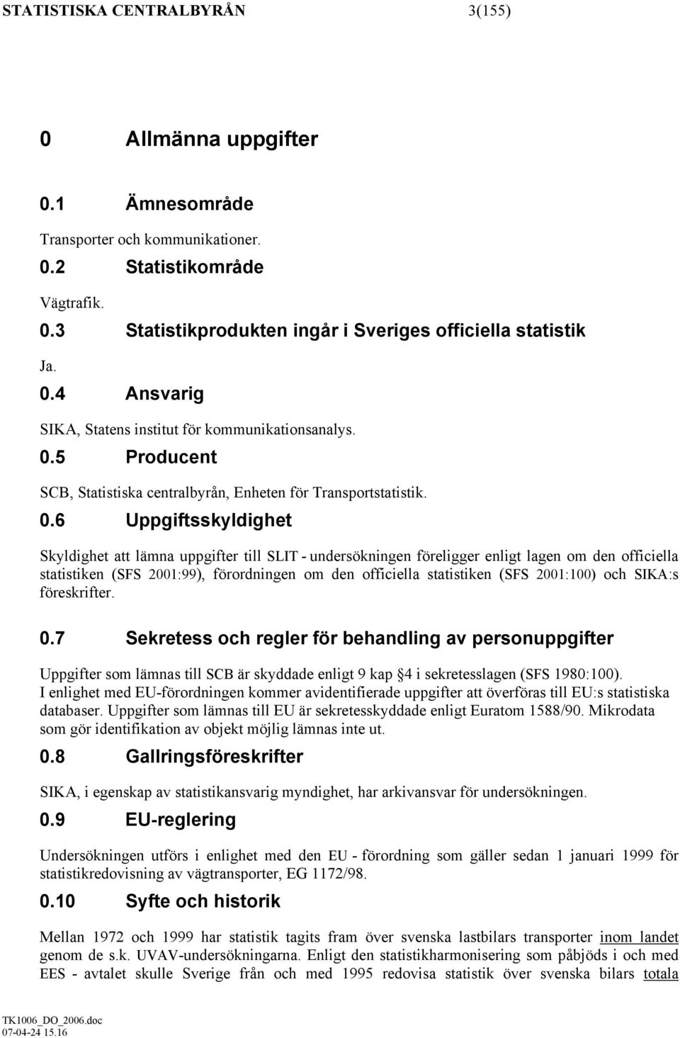 6 Uppgiftsskyldighet Skyldighet att lämna uppgifter till SLIT - undersökningen föreligger enligt lagen om den officiella statistiken (SFS 2001:99), förordningen om den officiella statistiken (SFS