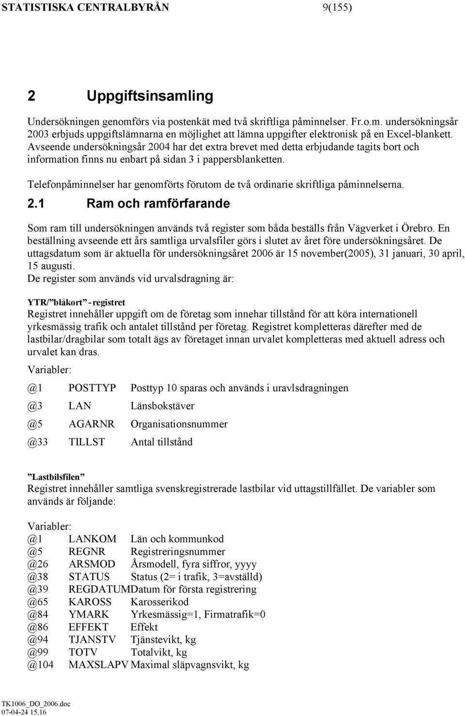 Telefonpåminnelser har genomförts förutom de två ordinarie skriftliga påminnelserna. 2.