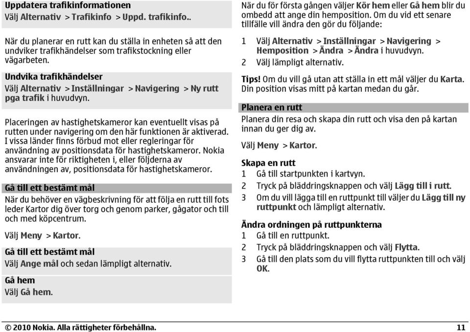 Placeringen av hastighetskameror kan eventuellt visas på rutten under navigering om den här funktionen är aktiverad.