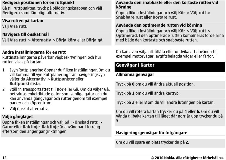 1 I vyn Ruttplanering öppnar du fliken Inställningar. Om du vill komma till vyn Ruttplanering från navigeringsvyn väljer du Alternativ > Ruttpunkter eller Ruttpunktslista.