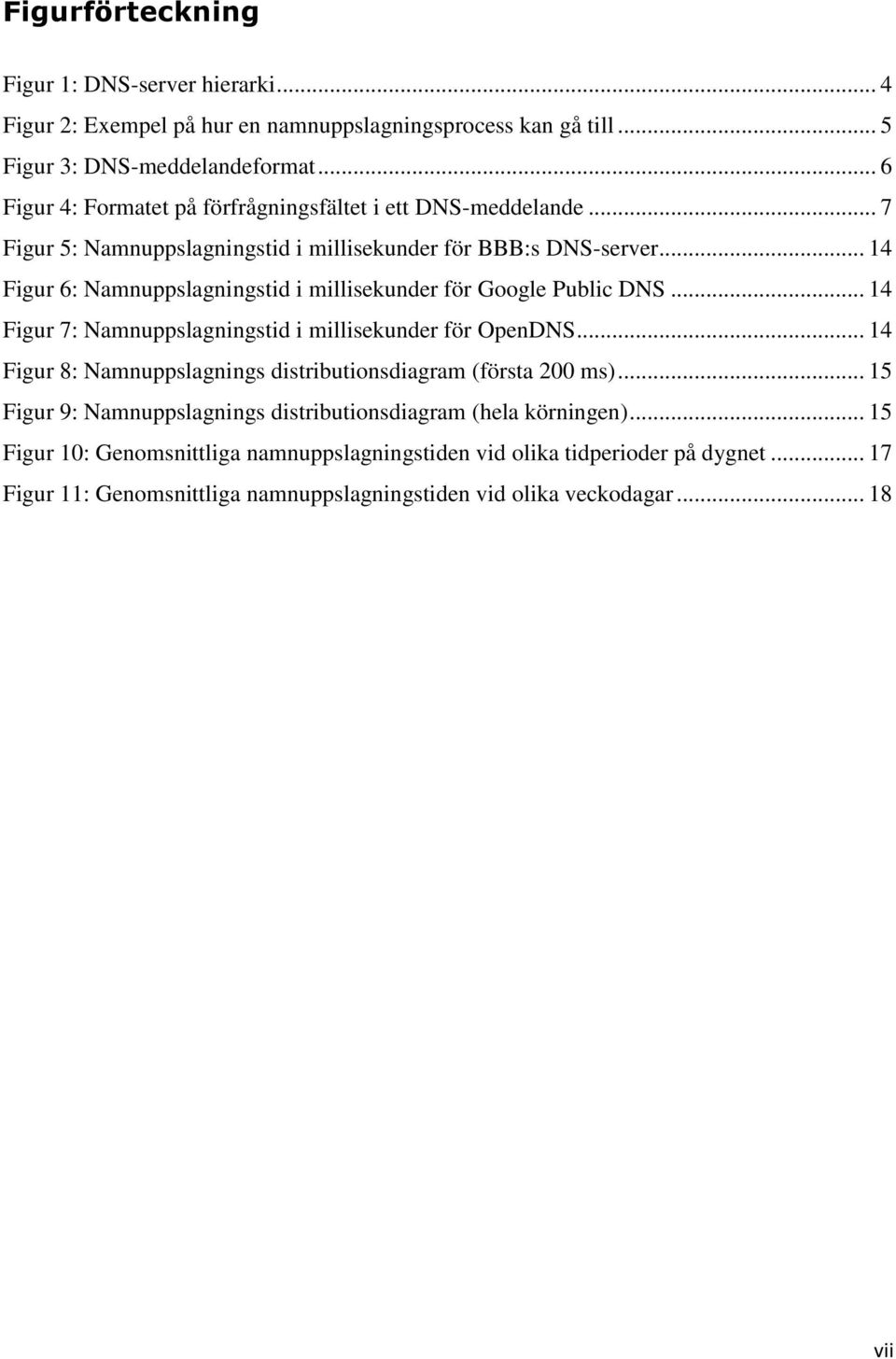 .. 14 Figur 6: Namnuppslagningstid i millisekunder för Google Public DNS... 14 Figur 7: Namnuppslagningstid i millisekunder för OpenDNS.