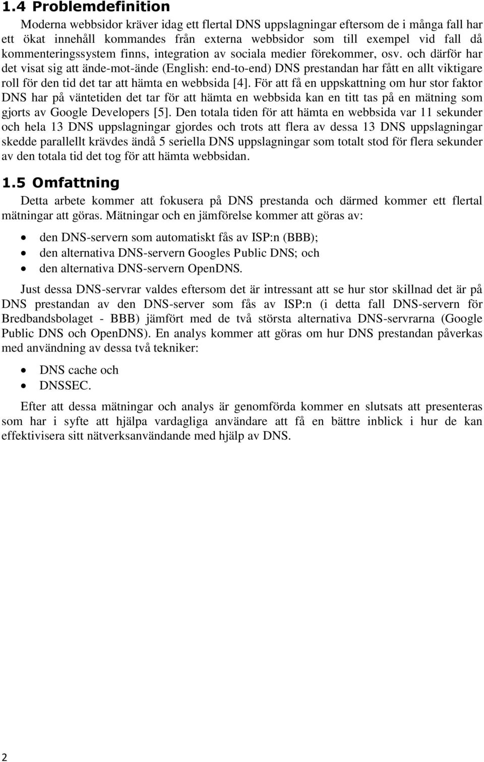 och därför har det visat sig att ände-mot-ände (English: end-to-end) DNS prestandan har fått en allt viktigare roll för den tid det tar att hämta en webbsida [4].