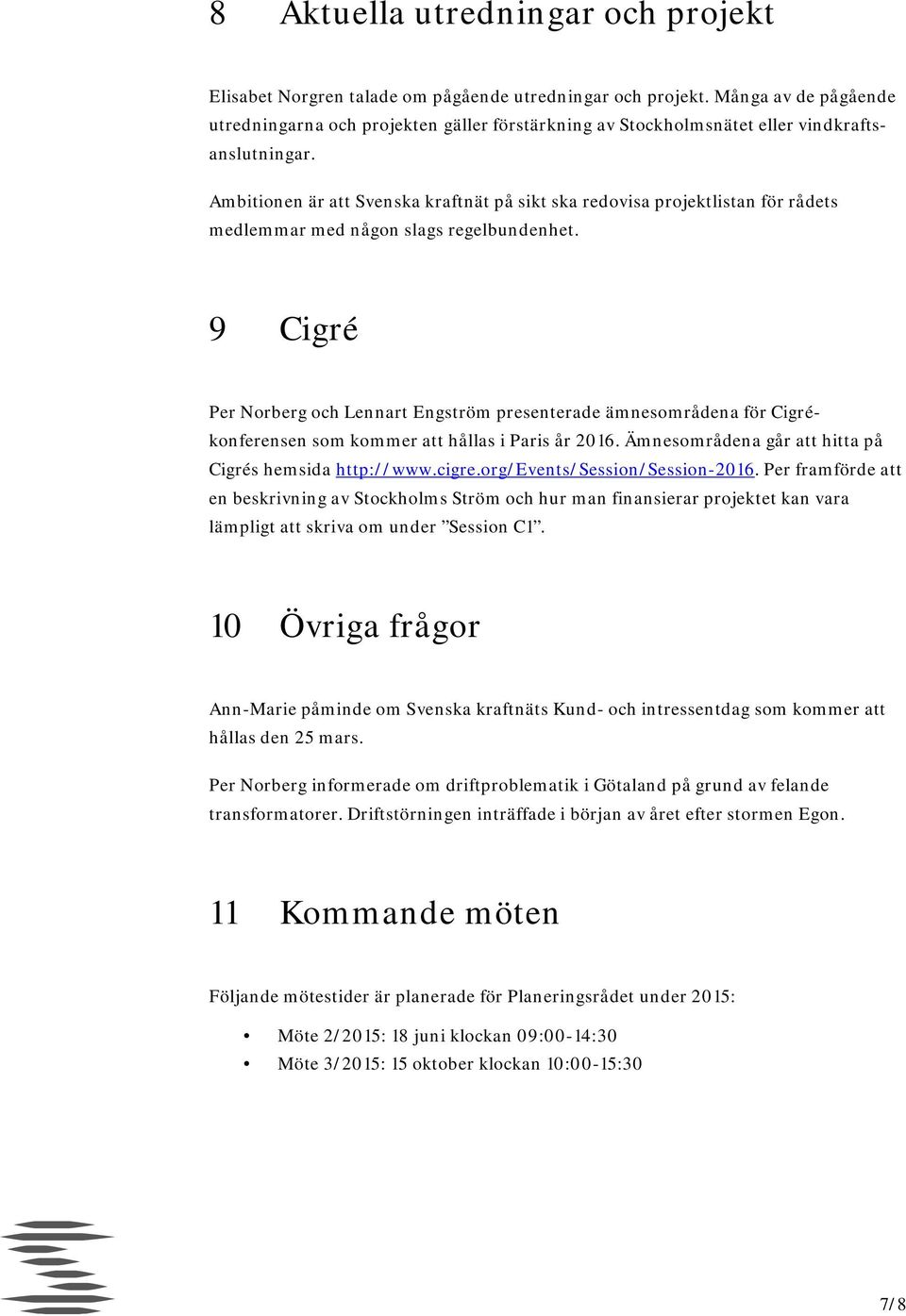 Ambitionen är att Svenska kraftnät på sikt ska redovisa projektlistan för rådets medlemmar med någon slags regelbundenhet.