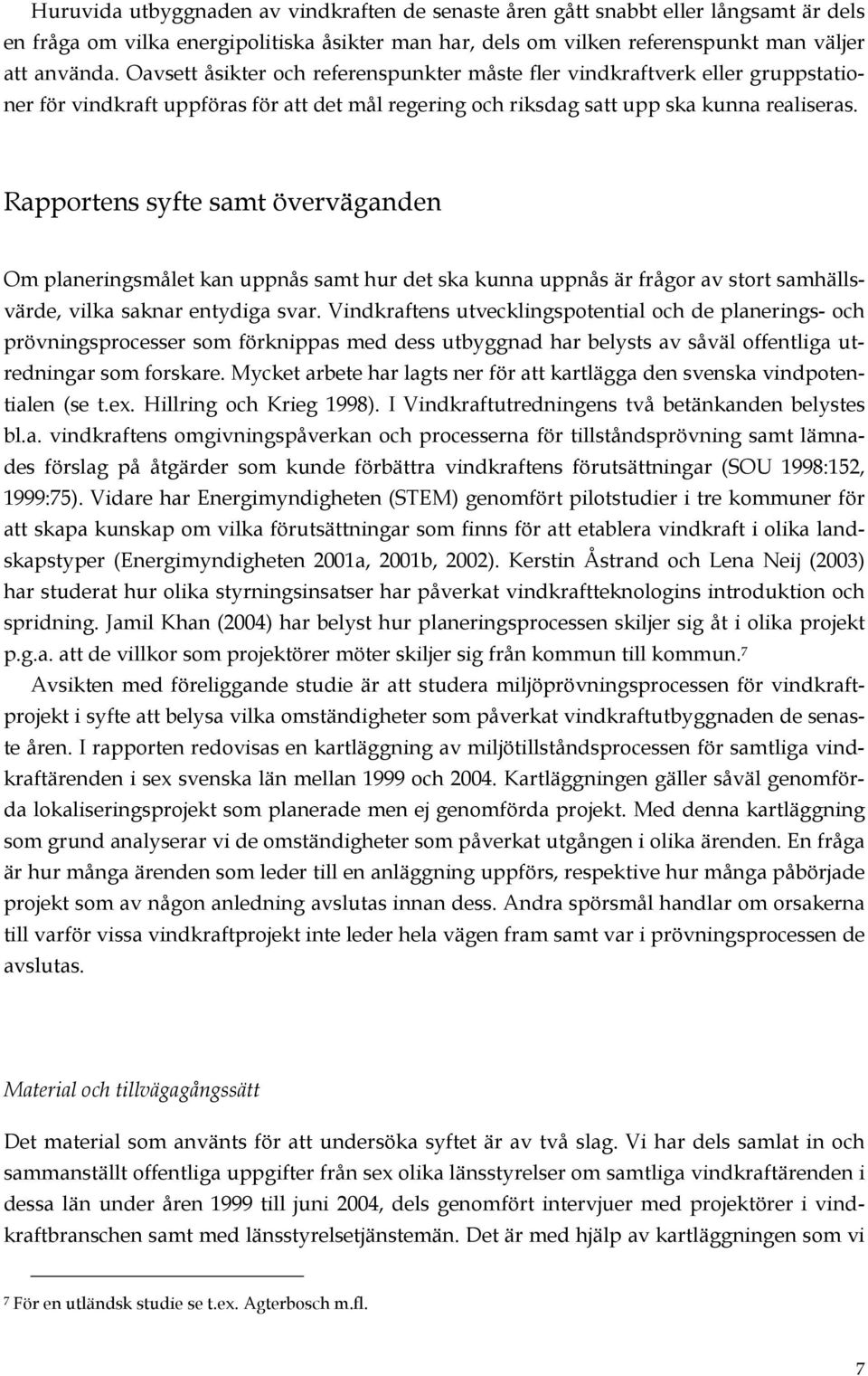 Rapportens syfte samt överväganden Om planeringsmålet kan uppnås samt hur det ska kunna uppnås är frågor av stort samhällsvärde, vilka saknar entydiga svar.