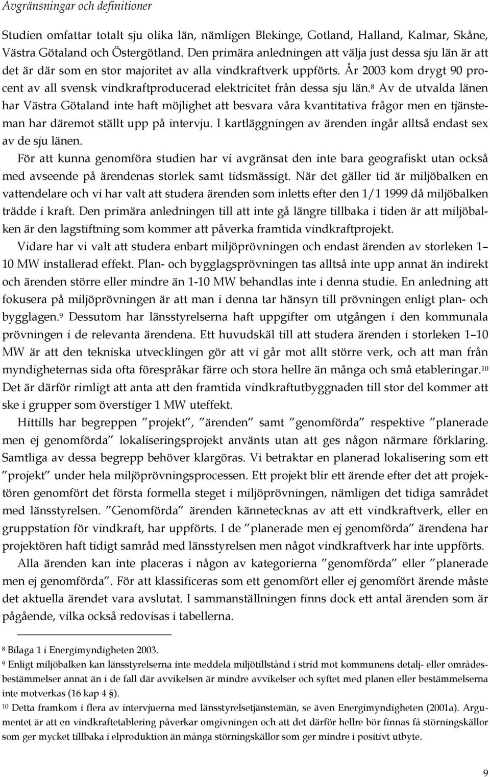 År 2003 kom drygt 90 procent av all svensk vindkraftproducerad elektricitet från dessa sju län.