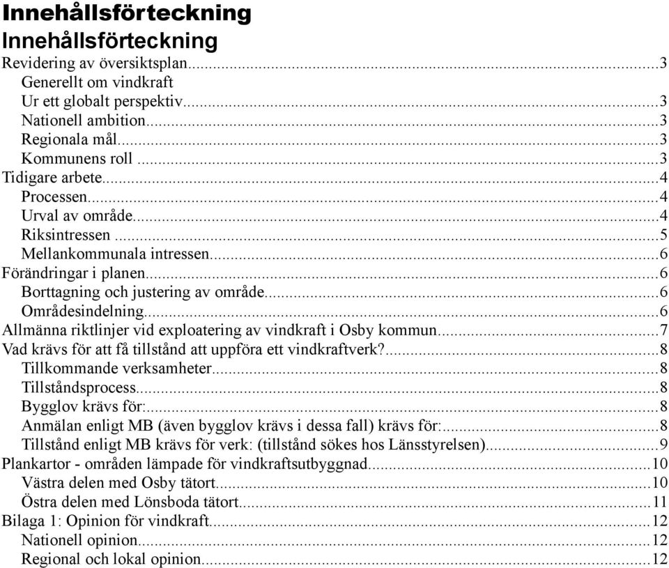 ..6 Allmänna riktlinjer vid exploatering av vindkraft i Osby kommun...7 Vad krävs för att få tillstånd att uppföra ett vindkraftverk?...8 Tillkommande verksamheter...8 Tillståndsprocess.