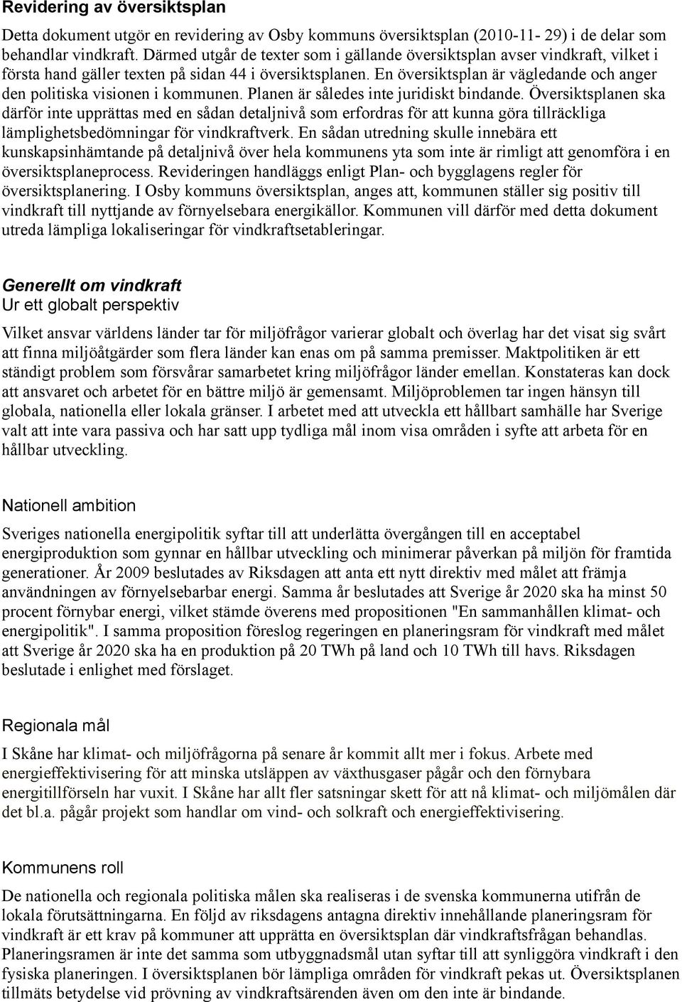 En översiktsplan är vägledande och anger den politiska visionen i kommunen. Planen är således inte juridiskt bindande.