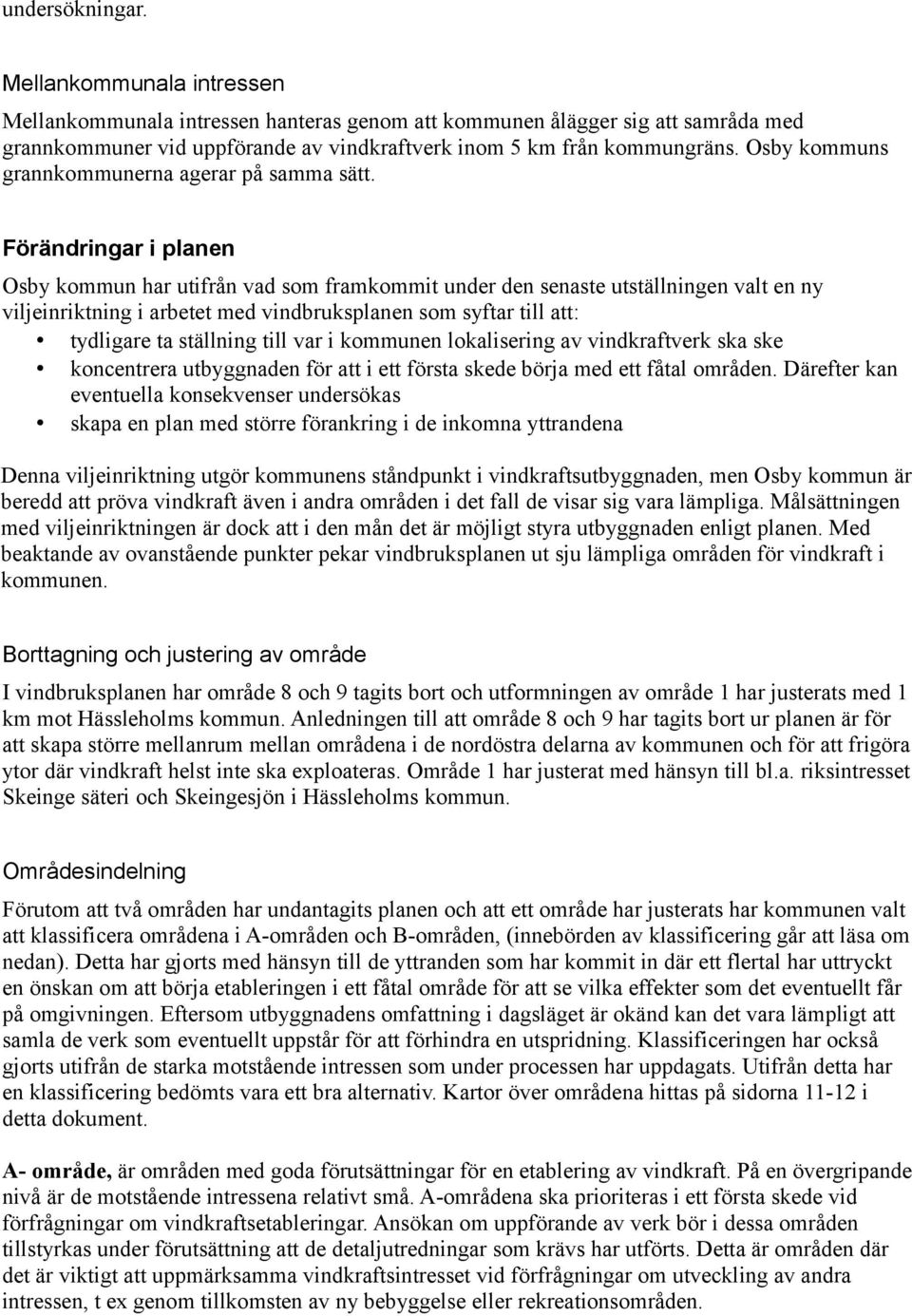 Förändringar i planen Osby kommun har utifrån vad som framkommit under den senaste utställningen valt en ny viljeinriktning i arbetet med vindbruksplanen som syftar till att: tydligare ta ställning