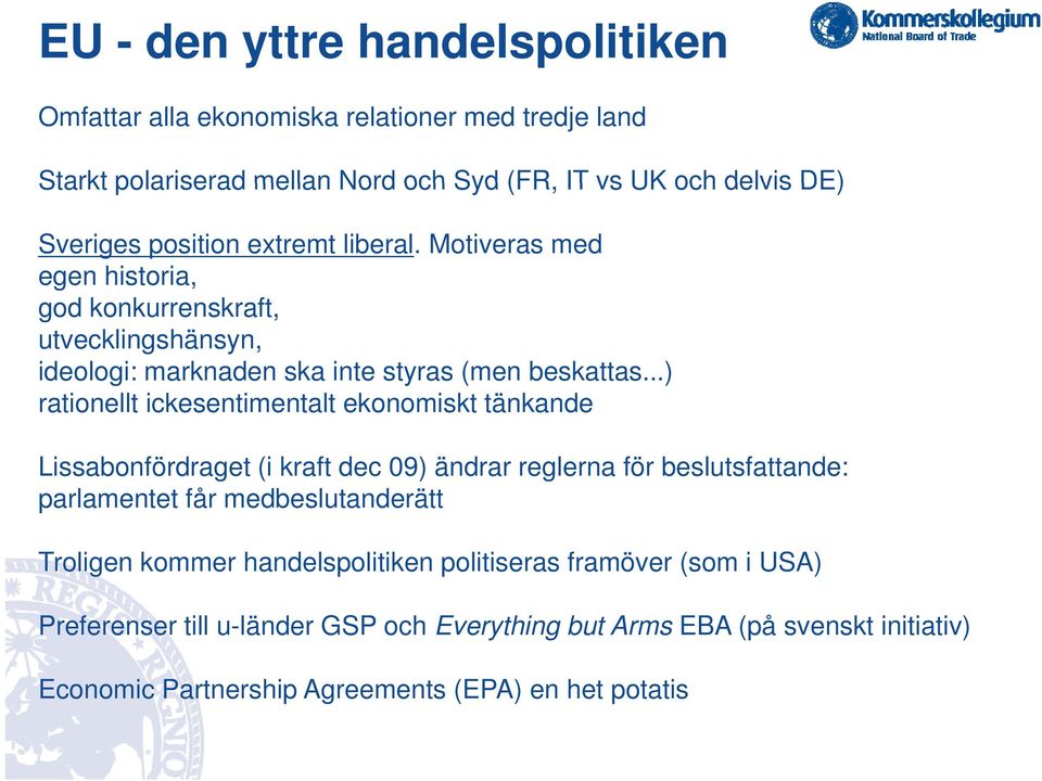 ..) rationellt ickesentimentalt ekonomiskt tänkande Lissabonfördraget (i kraft dec 09) ändrar reglerna för beslutsfattande: parlamentet får medbeslutanderätt Troligen