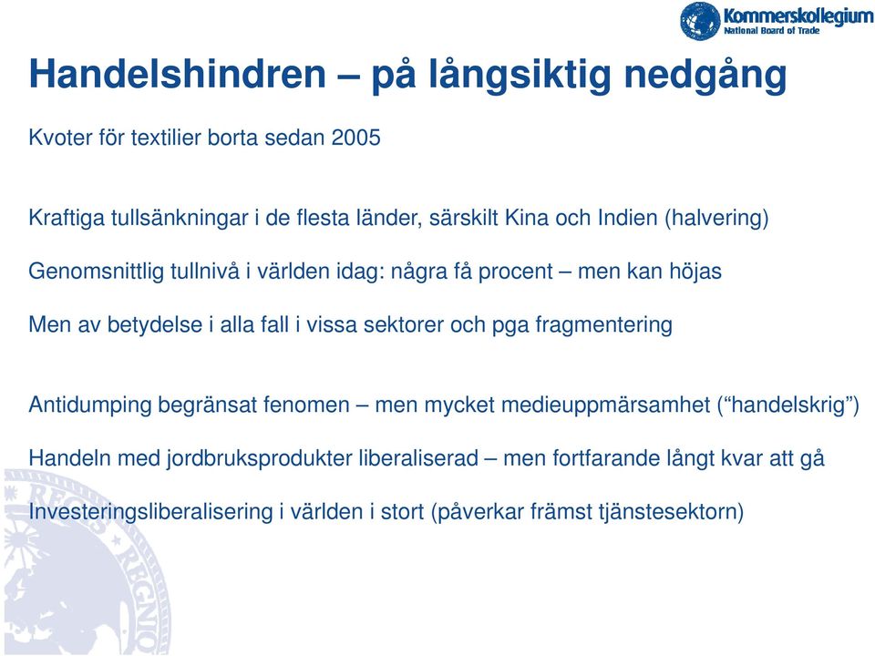 vissa sektorer och pga fragmentering Antidumping begränsat fenomen men mycket medieuppmärsamhet ( handelskrig ) Handeln med