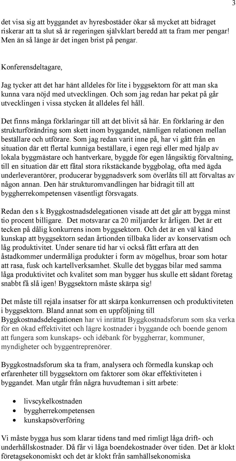 Det finns många förklaringar till att det blivit så här. En förklaring är den strukturförändring som skett inom byggandet, nämligen relationen mellan beställare och utförare.