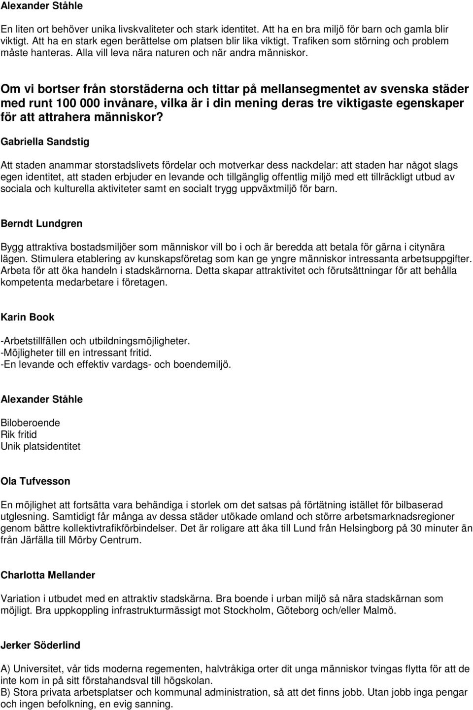 Om vi bortser från storstäderna och tittar på mellansegmentet av svenska städer med runt 100 000 invånare, vilka är i din mening deras tre viktigaste egenskaper för att attrahera människor?