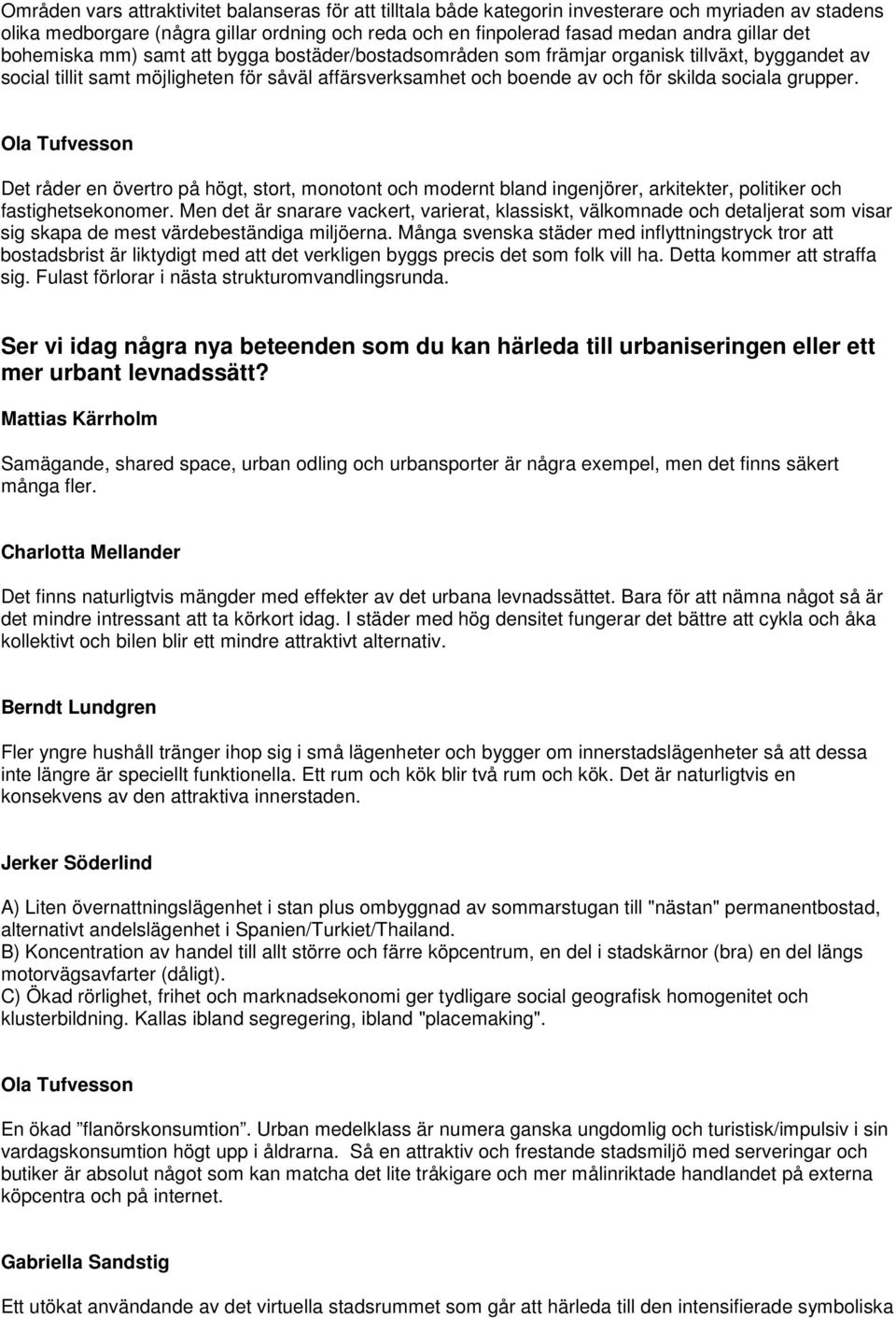 grupper. Ola Tufvesson Det råder en övertro på högt, stort, monotont och modernt bland ingenjörer, arkitekter, politiker och fastighetsekonomer.