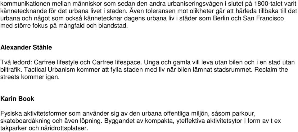 blandstad. Alexander Ståhle Två ledord: Carfree lifestyle och Carfree lifespace. Unga och gamla vill leva utan bilen och i en stad utan biltrafik.