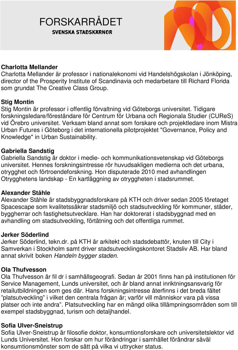 Tidigare forskningsledare/föreståndare för Centrum för Urbana och Regionala Studier (CUReS) vid Örebro universitet.