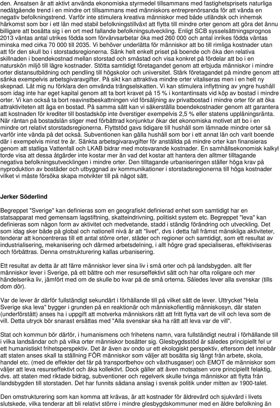 Varför inte stimulera kreativa människor med både utländsk och inhemsk härkomst som bor i ett län med stabil befolkningstillväxt att flytta till mindre orter genom att göra det ännu billigare att