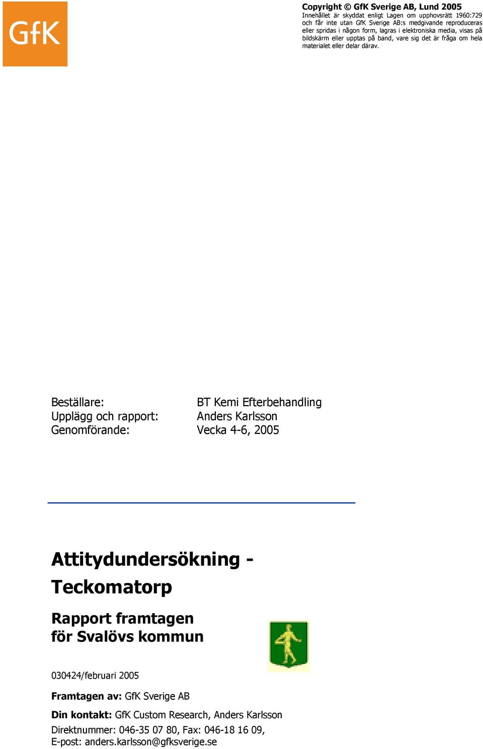 Beställare: BT Kemi Efterbehandling Upplägg och rapport: Anders Karlsson Genomförande: Vecka 4-6, 2005 Attitydundersökning - Teckomatorp Rapport framtagen för Svalövs