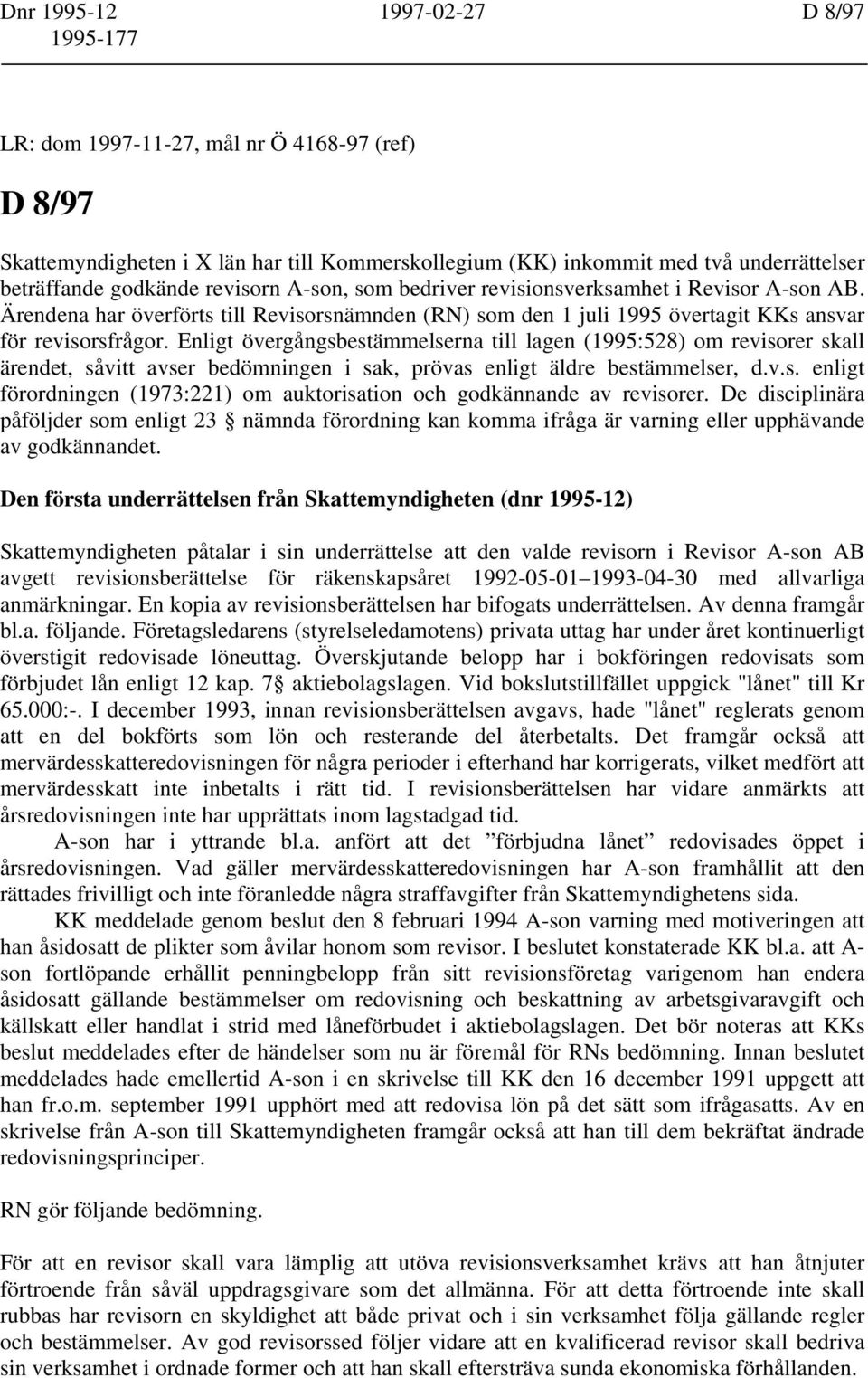 Enligt övergångsbestämmelserna till lagen (1995:528) om revisorer skall ärendet, såvitt avser bedömningen i sak, prövas enligt äldre bestämmelser, d.v.s. enligt förordningen (1973:221) om auktorisation och godkännande av revisorer.