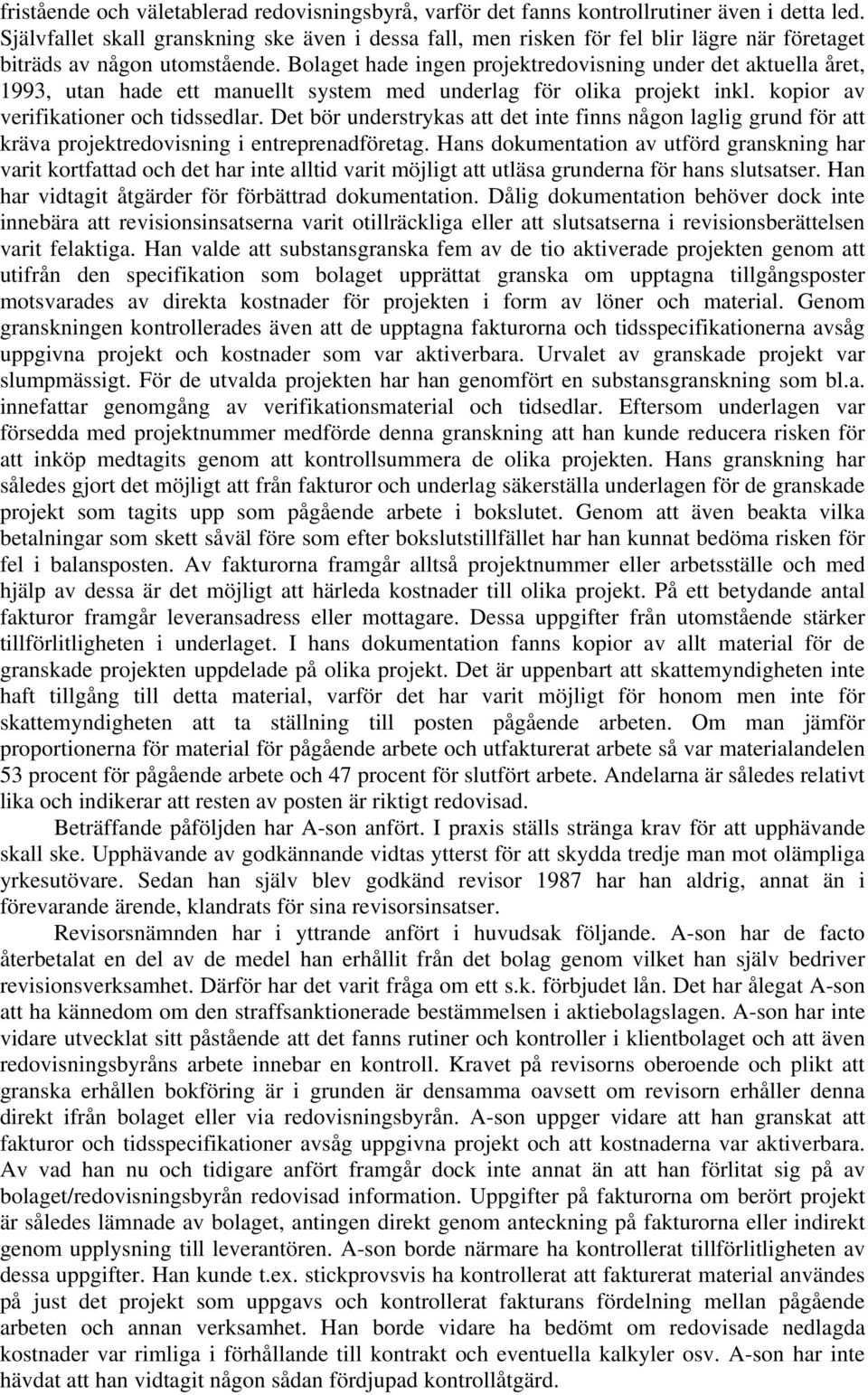 Bolaget hade ingen projektredovisning under det aktuella året, 1993, utan hade ett manuellt system med underlag för olika projekt inkl. kopior av verifikationer och tidssedlar.