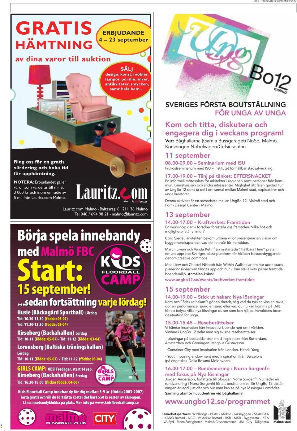 6. 211 36 Malmö Tel 040 / 694 98 21. malmo@lauritz.com Börja spela innebandy med Malmö FBC Start: 15 september!...sedan fortsättning varje lördag! Husie (Bäckagård Sporthall) Lördag Tid: 10.30-11.