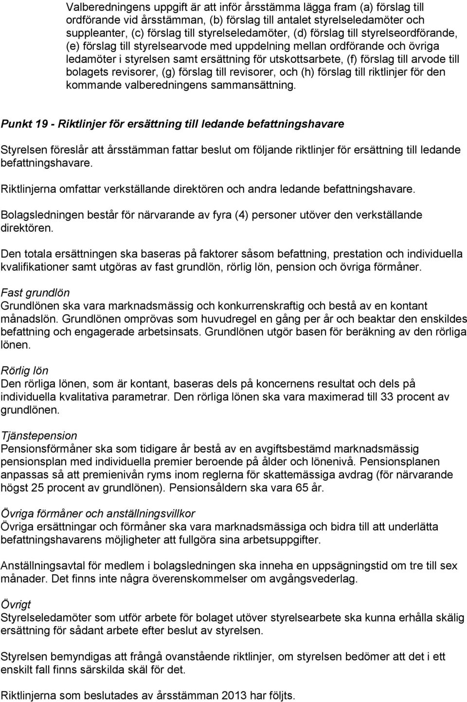 bolagets revisorer, (g) förslag till revisorer, och (h) förslag till riktlinjer för den kommande valberedningens sammansättning.