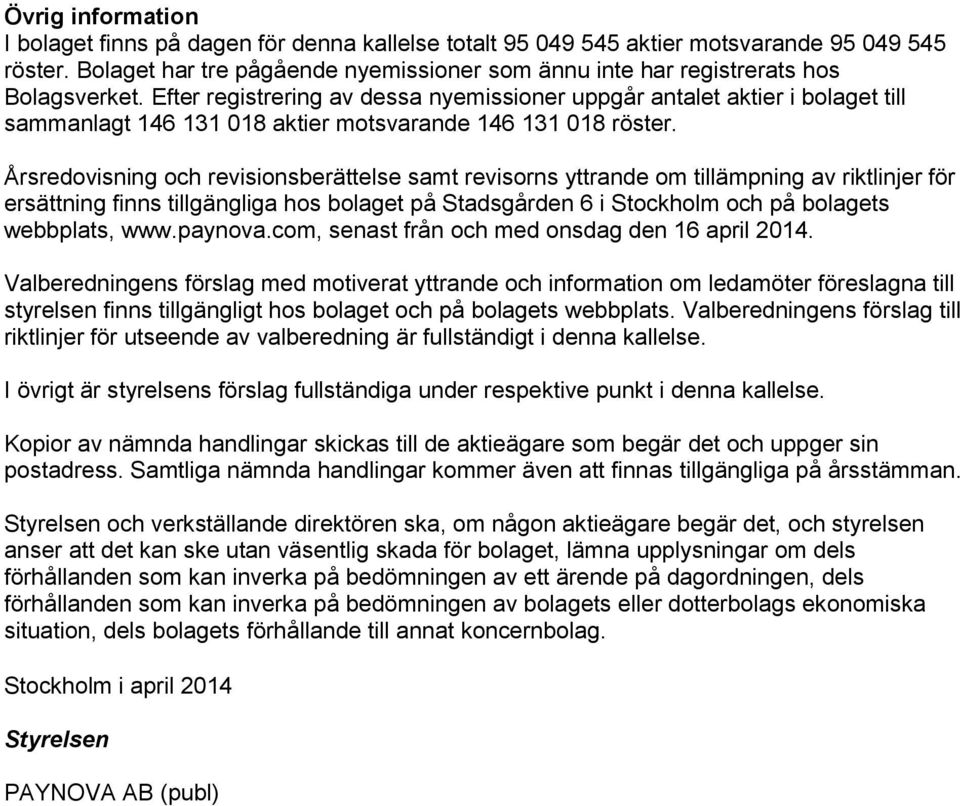 Efter registrering av dessa nyemissioner uppgår antalet aktier i bolaget till sammanlagt 146 131 018 aktier motsvarande 146 131 018 röster.