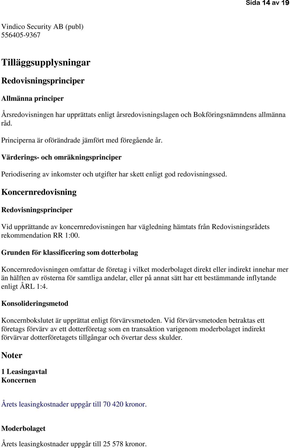 Koncernredovisning Redovisningsprinciper Vid upprättande av koncernredovisningen har vägledning hämtats från Redovisningsrådets rekommendation RR 1:00.