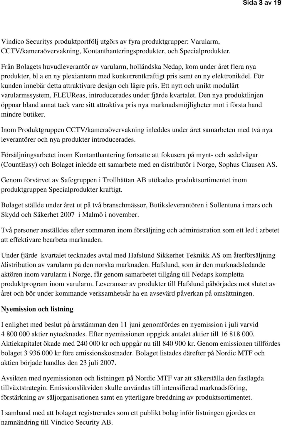 För kunden innebär detta attraktivare design och lägre pris. Ett nytt och unikt modulärt varularmssystem, FLEUReas, introducerades under fjärde kvartalet.