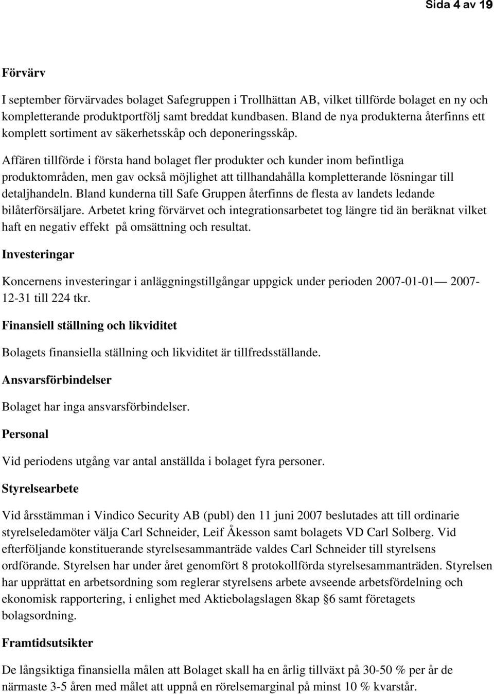 Affären tillförde i första hand bolaget fler produkter och kunder inom befintliga produktområden, men gav också möjlighet att tillhandahålla kompletterande lösningar till detaljhandeln.