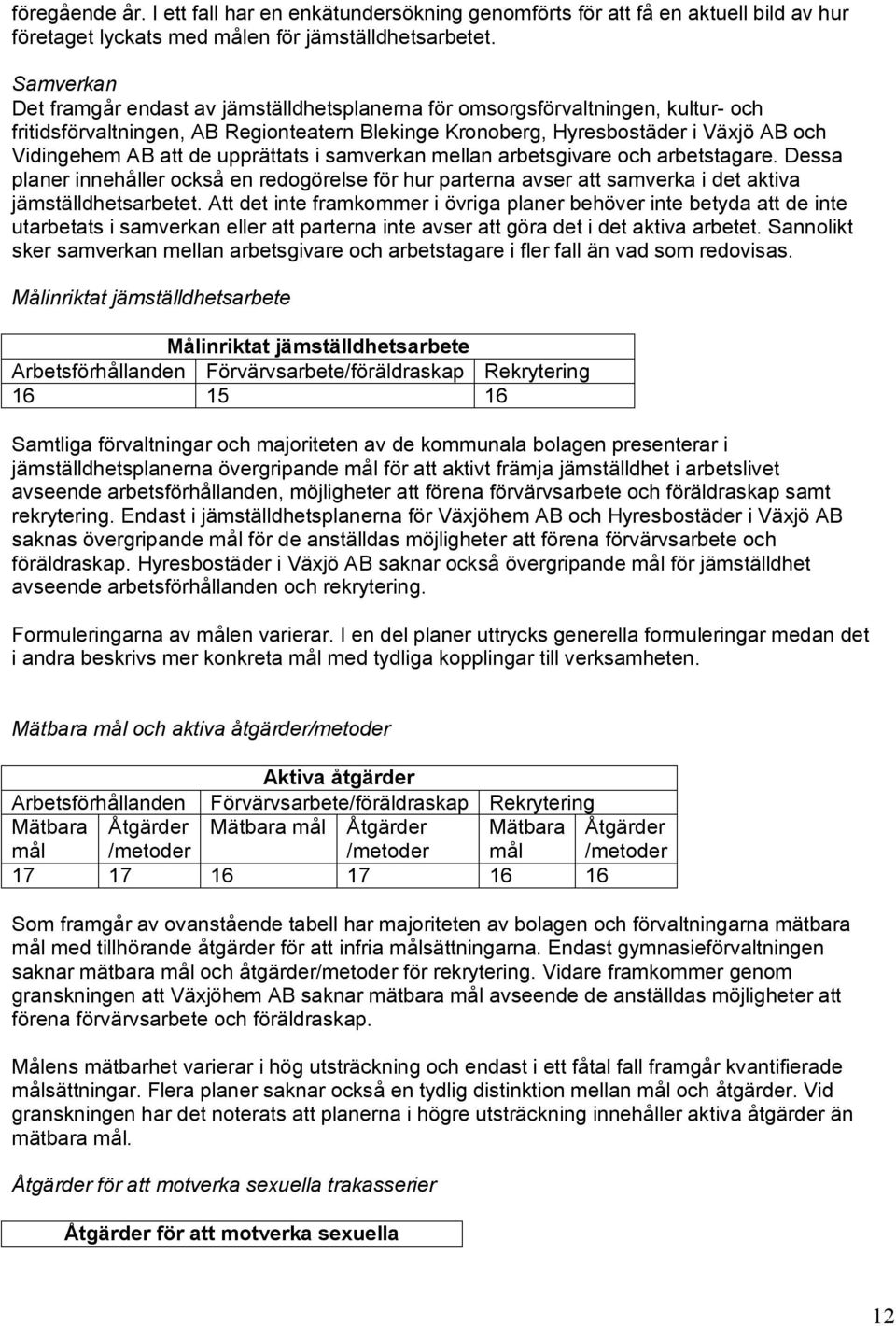 de upprättats i samverkan mellan arbetsgivare och arbetstagare. Dessa planer innehåller också en redogörelse för hur parterna avser att samverka i det aktiva jämställdhetsarbetet.