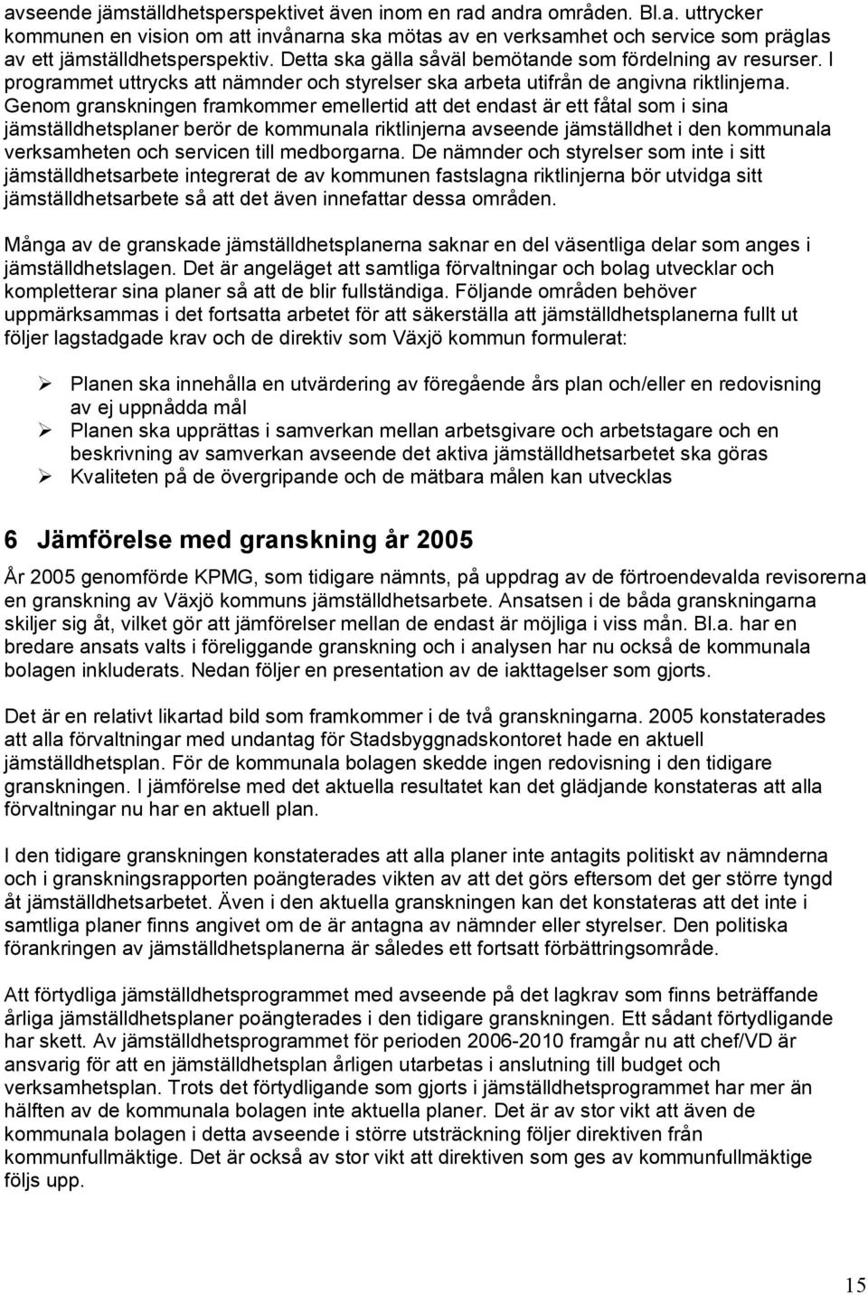 Genom granskningen framkommer emellertid att det endast är ett fåtal som i sina jämställdhetsplaner berör de kommunala riktlinjerna avseende jämställdhet i den kommunala verksamheten och servicen