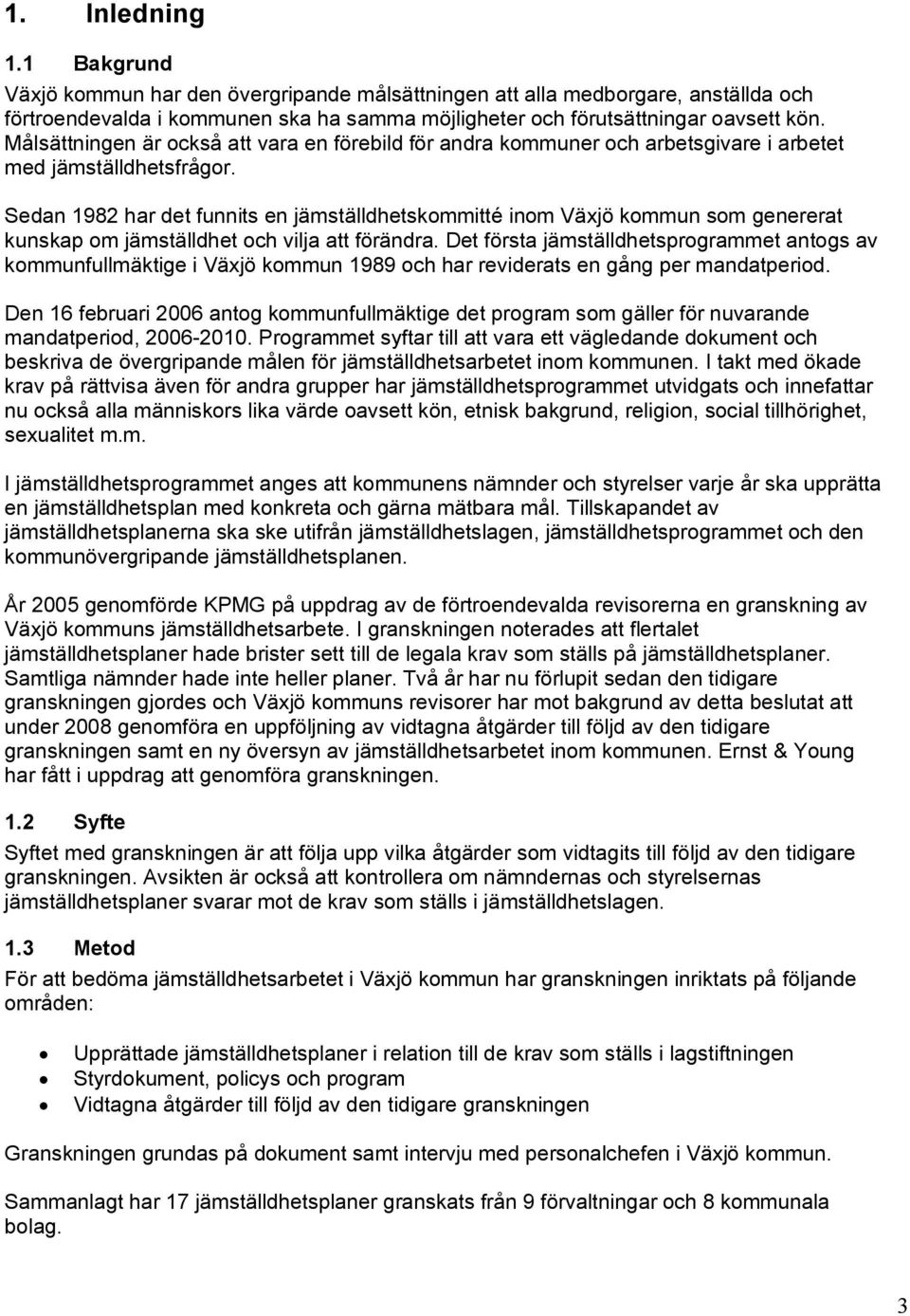 Sedan 1982 har det funnits en jämställdhetskommitté inom Växjö kommun som genererat kunskap om jämställdhet och vilja att förändra.