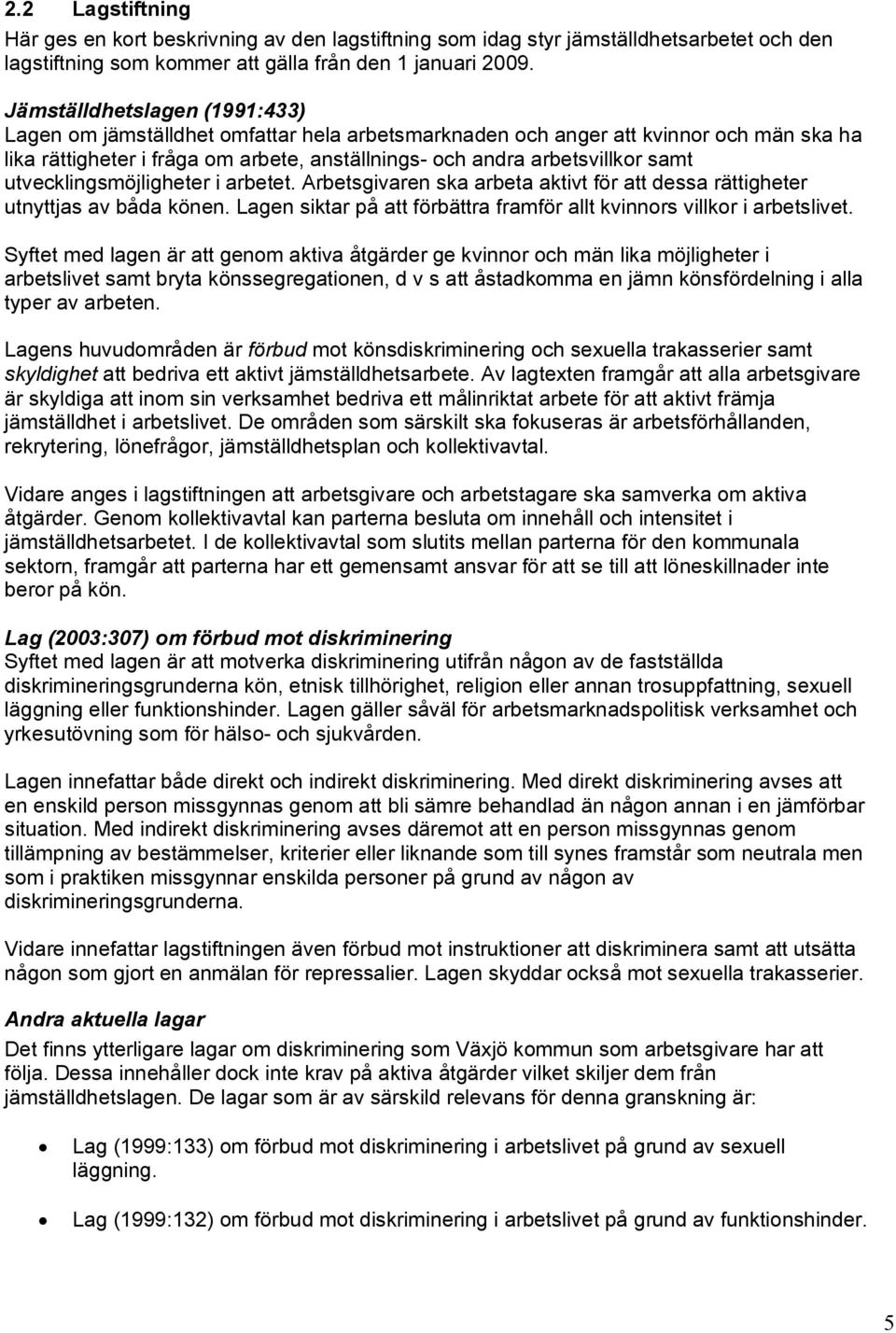 utvecklingsmöjligheter i arbetet. Arbetsgivaren ska arbeta aktivt för att dessa rättigheter utnyttjas av båda könen. Lagen siktar på att förbättra framför allt kvinnors villkor i arbetslivet.