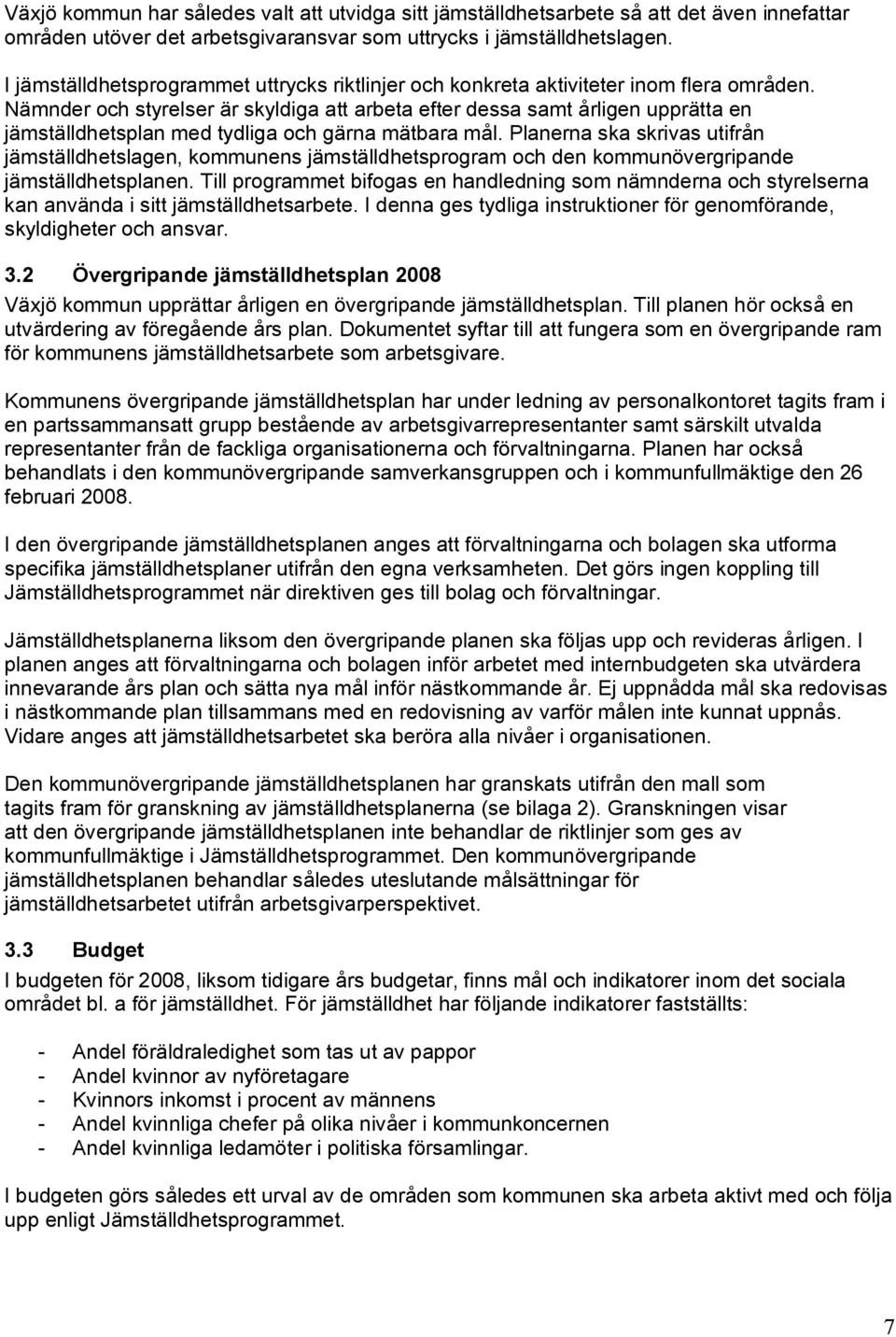 Nämnder och styrelser är skyldiga att arbeta efter dessa samt årligen upprätta en jämställdhetsplan med tydliga och gärna mätbara mål.