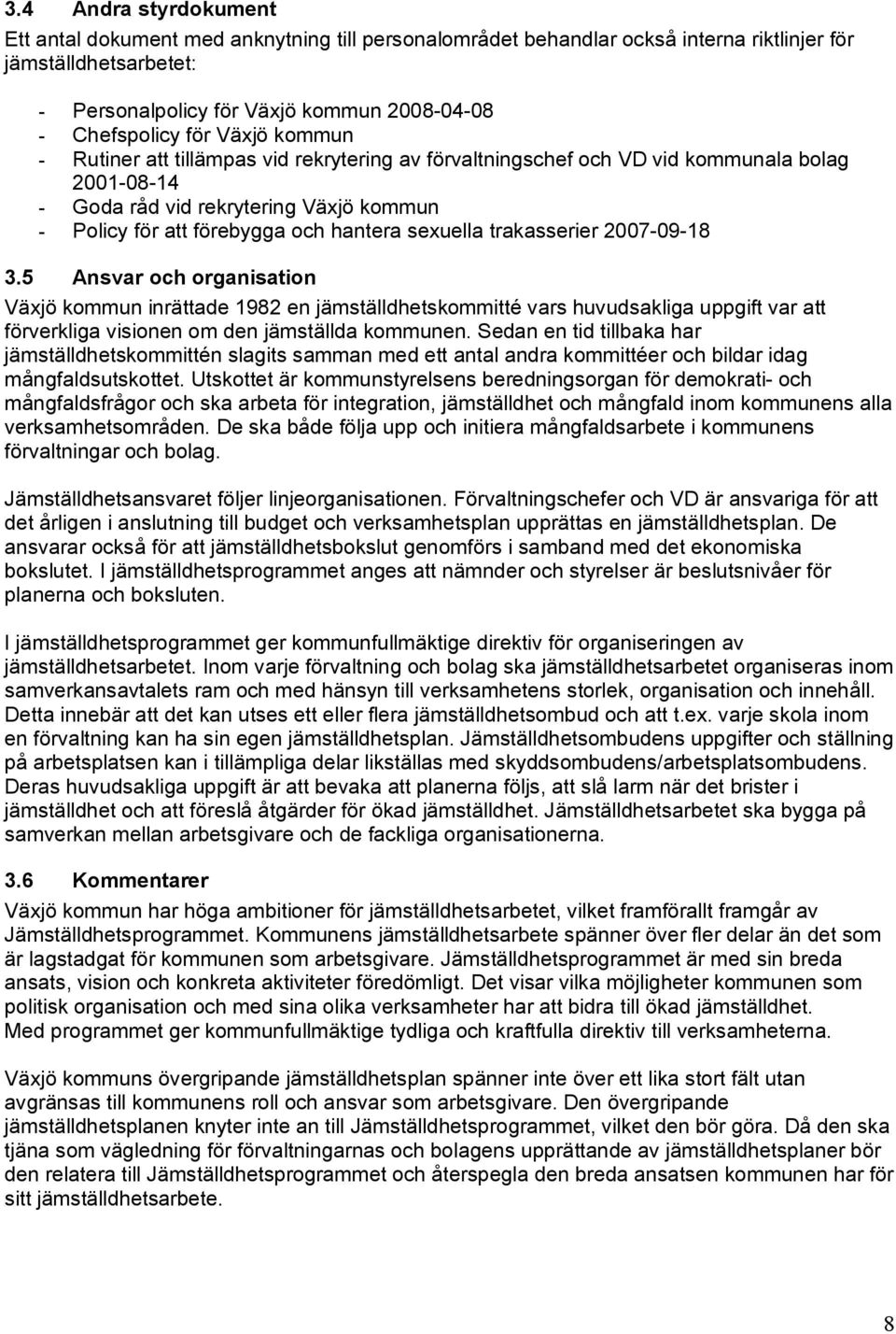 sexuella trakasserier 2007-09-18 3.5 Ansvar och organisation Växjö kommun inrättade 1982 en jämställdhetskommitté vars huvudsakliga uppgift var att förverkliga visionen om den jämställda kommunen.