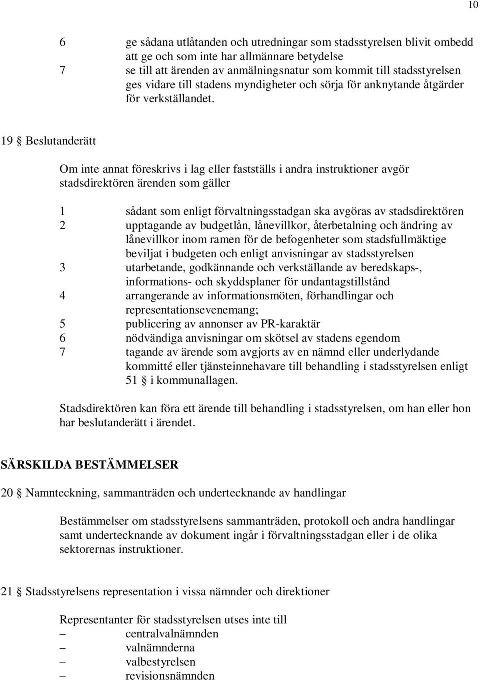 19 Beslutanderätt Om inte annat föreskrivs i lag eller fastställs i andra instruktioner avgör stadsdirektören ärenden som gäller 1 sådant som enligt förvaltningsstadgan ska avgöras av stadsdirektören