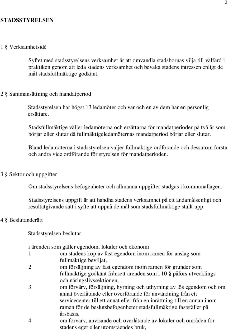 Stadsfullmäktige väljer ledamöterna och ersättarna för mandatperioder på två år som börjar eller slutar då fullmäktigeledamöternas mandatperiod börjar eller slutar.