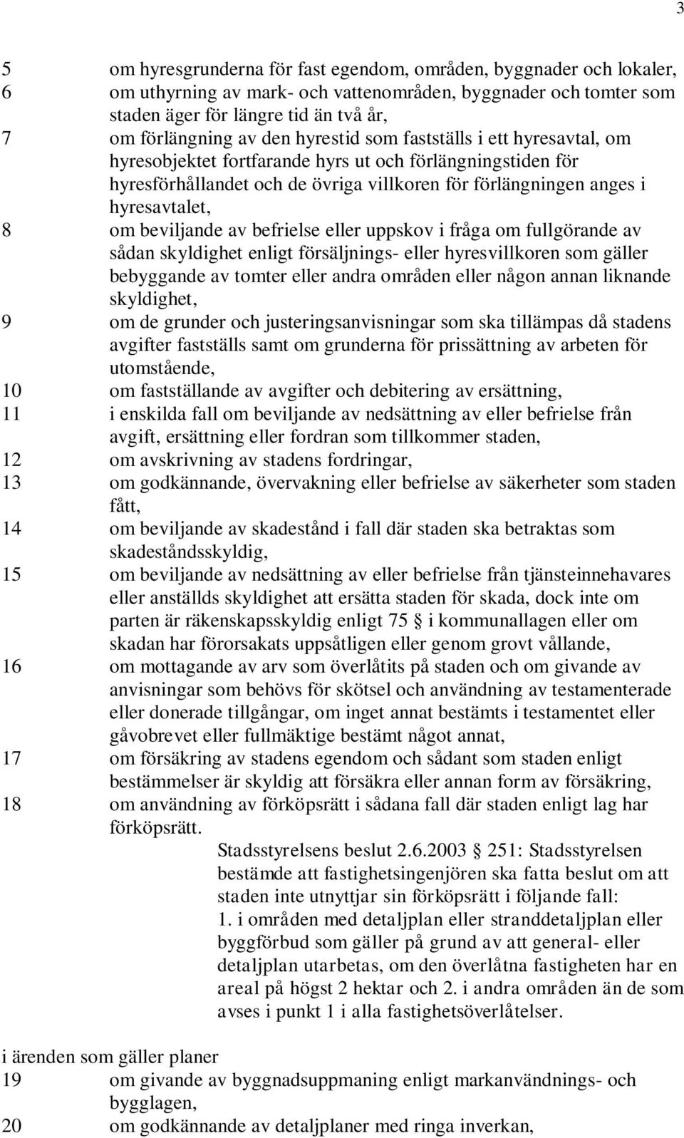 beviljande av befrielse eller uppskov i fråga om fullgörande av sådan skyldighet enligt försäljnings- eller hyresvillkoren som gäller bebyggande av tomter eller andra områden eller någon annan