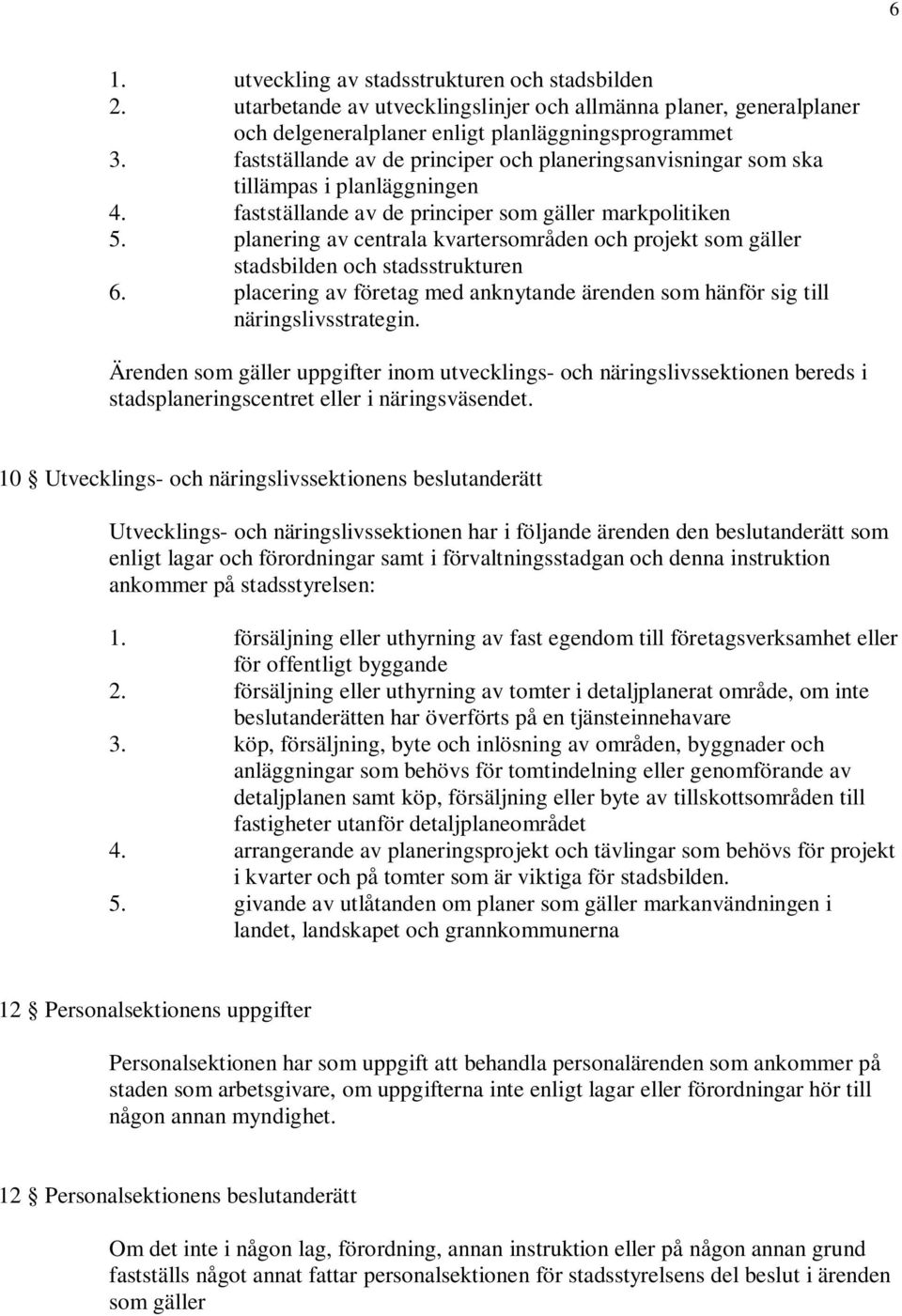 planering av centrala kvartersområden och projekt som gäller stadsbilden och stadsstrukturen 6. placering av företag med anknytande ärenden som hänför sig till näringslivsstrategin.