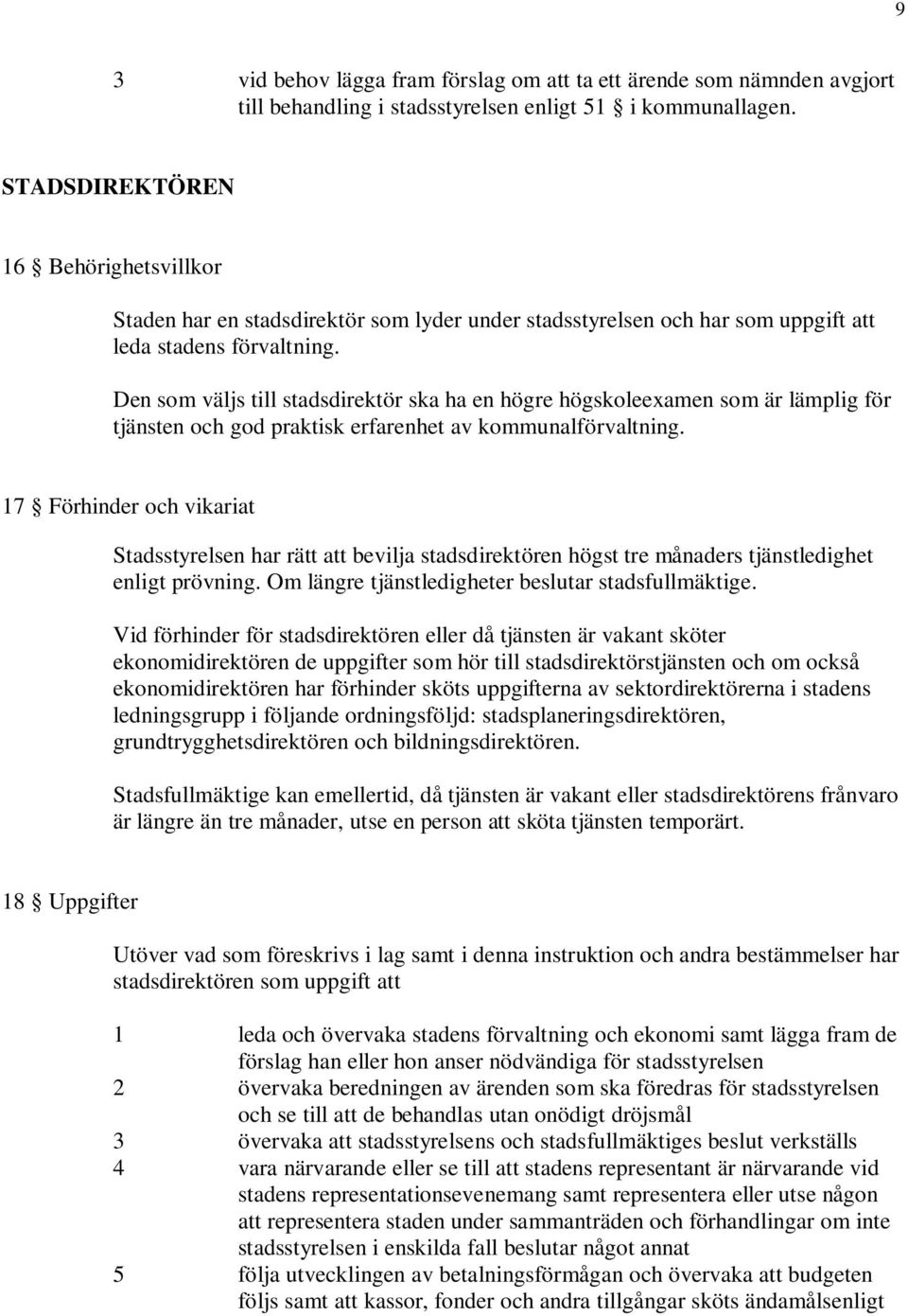 Den som väljs till stadsdirektör ska ha en högre högskoleexamen som är lämplig för tjänsten och god praktisk erfarenhet av kommunalförvaltning.