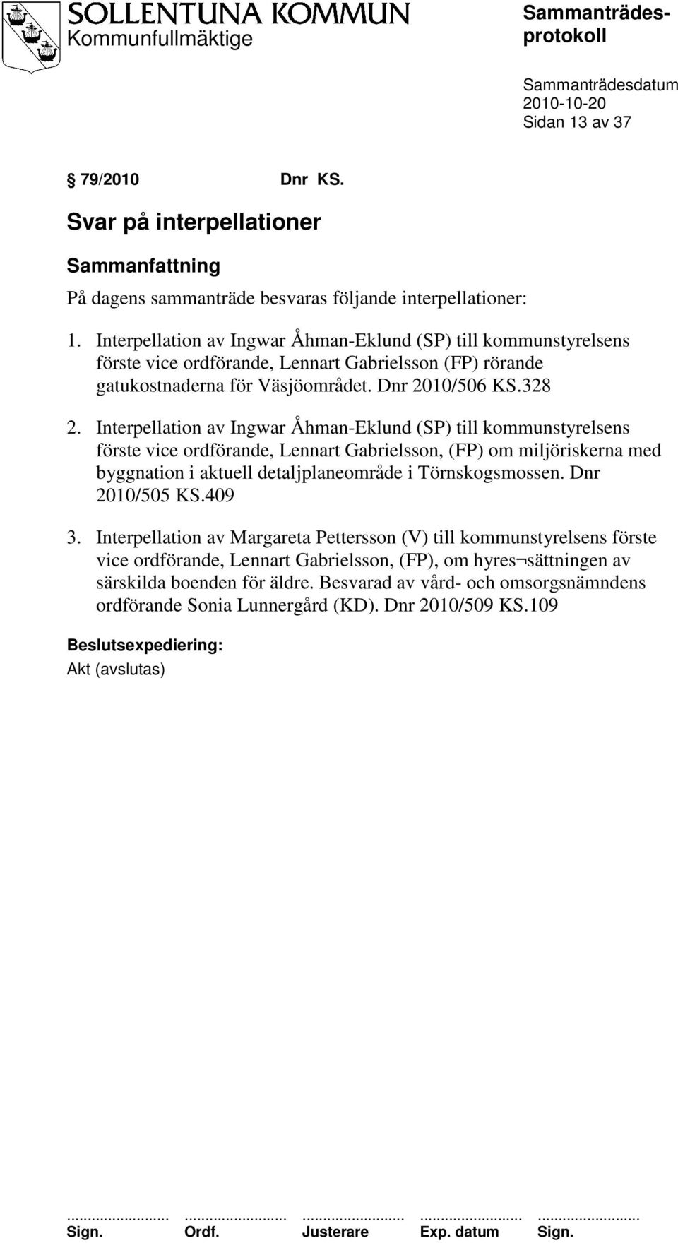 Interpellation av Ingwar Åhman-Eklund (SP) till kommunstyrelsens förste vice ordförande, Lennart Gabrielsson, (FP) om miljöriskerna med byggnation i aktuell detaljplaneområde i Törnskogsmossen.