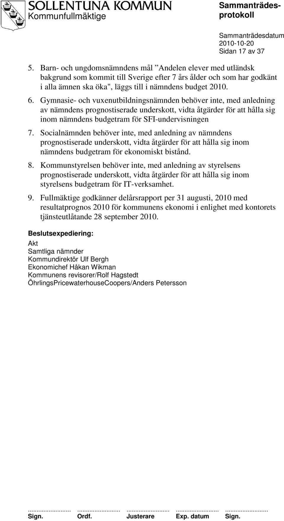 Gymnasie- och vuxenutbildningsnämnden behöver inte, med anledning av nämndens prognostiserade underskott, vidta åtgärder för att hålla sig inom nämndens budgetram för SFI-undervisningen 7.